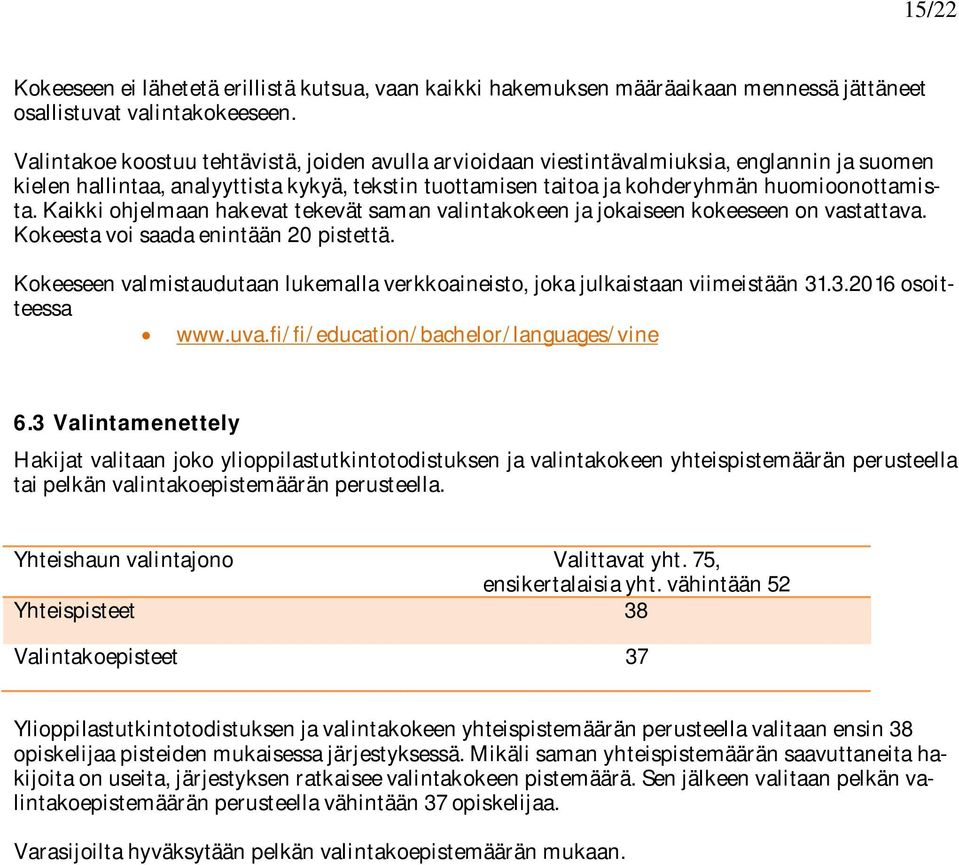 Kaikki ohjelmaan hakevat tekevät saman valintakokeen ja jokaiseen kokeeseen on vastattava. Kokeesta voi saada enintään 0 pistettä.