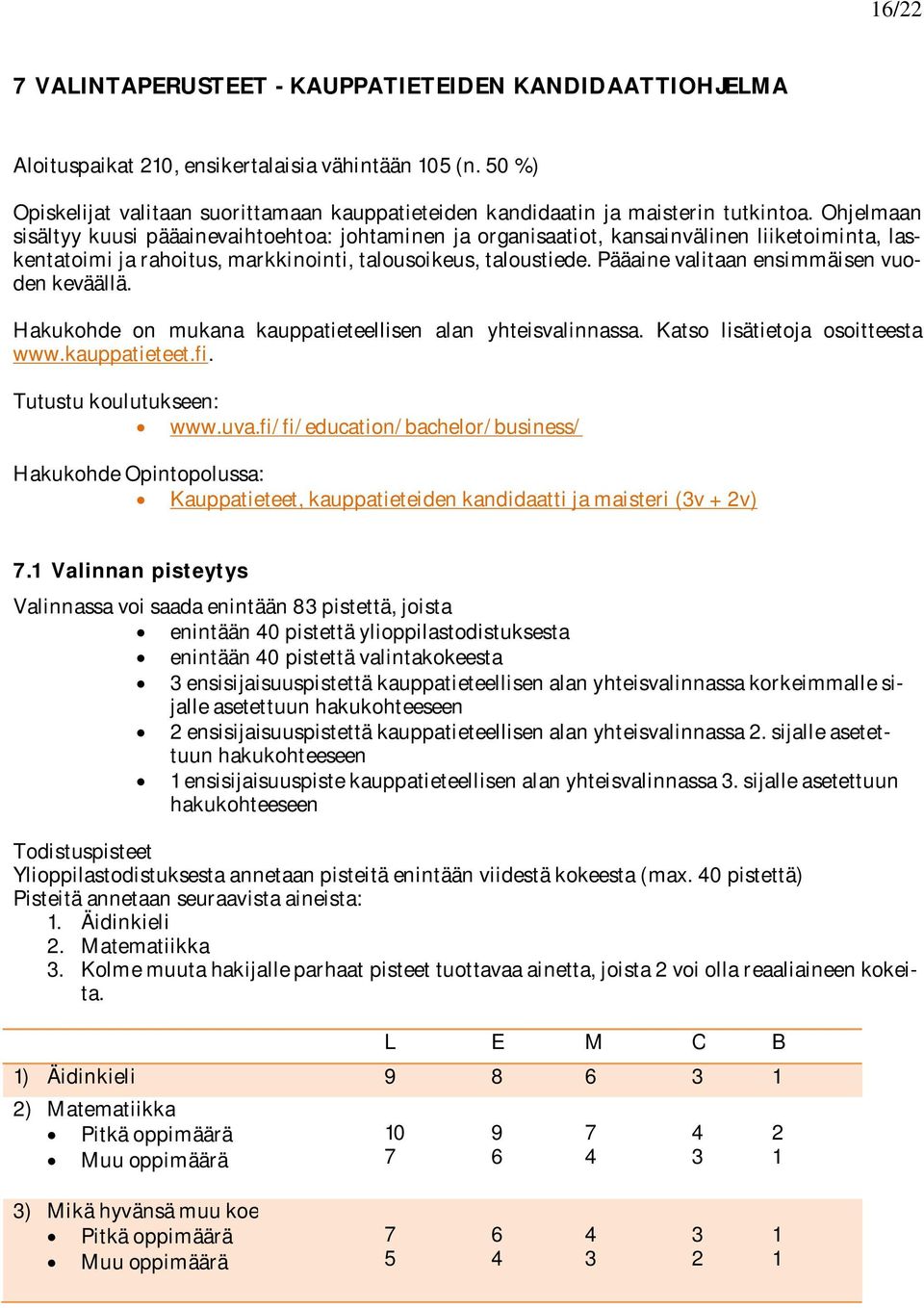 Pääaine valitaan ensimmäisen vuoden keväällä. Hakukohde on mukana kauppatieteellisen alan yhteisvalinnassa. Katso lisätietoja osoitteesta www.kauppatieteet.fi. Tutustu koulutukseen: www.uva.