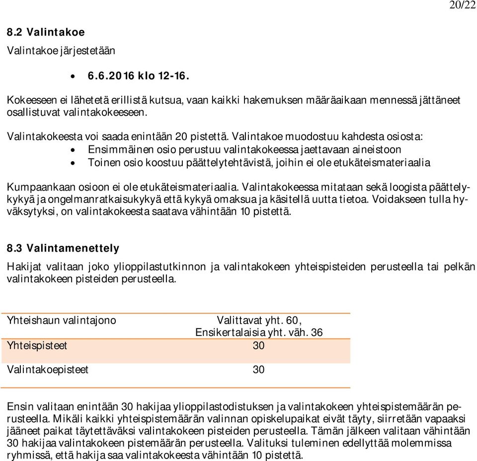 Valintakoe muodostuu kahdesta osiosta: Ensimmäinen osio perustuu valintakokeessa jaettavaan aineistoon Toinen osio koostuu päättelytehtävistä, joihin ei ole etukäteismateriaalia Kumpaankaan osioon ei