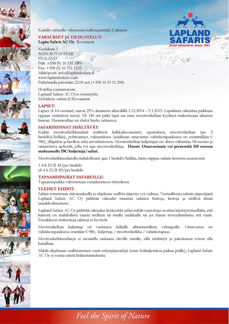 fi www.laplandsafaris.com Puhelimella päivittäin 22:00 asti (+358 16 33 11 200) Hotellisi vastaanotosta Lapland Safaris AC Oy:n toimistolta Mobiilista: safaris.