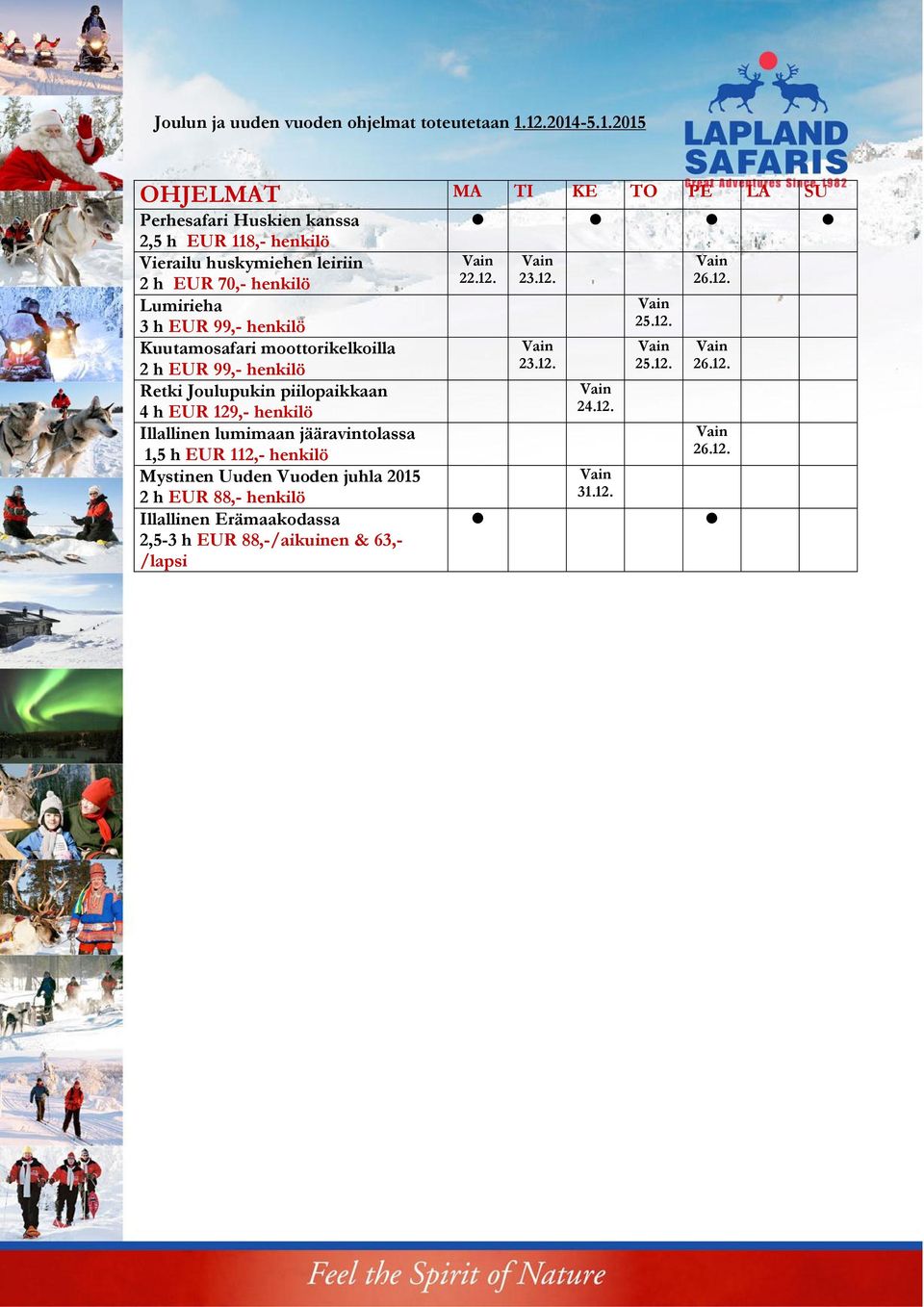 henkilö 22.12. 23.12. Lumirieha 3 h EUR 99,- henkilö 25.12. Kuutamosafari moottorikelkoilla 2 h EUR 99,- henkilö 23.12. 25.12. Retki Joulupukin piilopaikkaan 4 h EUR 129,- henkilö 24.