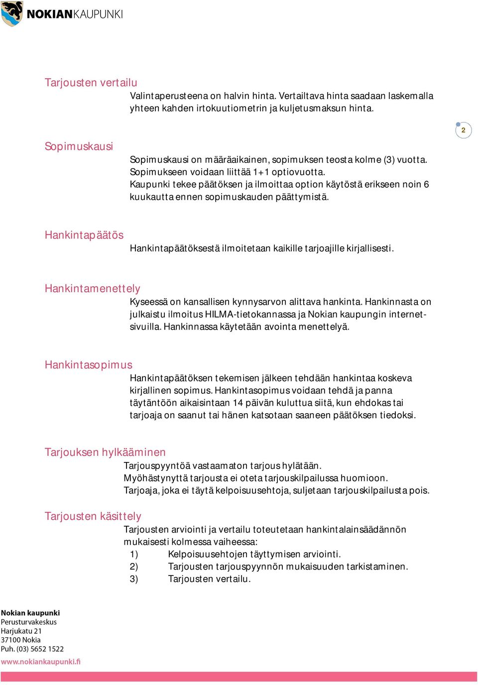 Kaupunki tekee päätöksen ja ilmoittaa option käytöstä erikseen noin 6 kuukautta ennen sopimuskauden päättymistä. 2 Hankintapäätös Hankintapäätöksestä ilmoitetaan kaikille tarjoajille kirjallisesti.