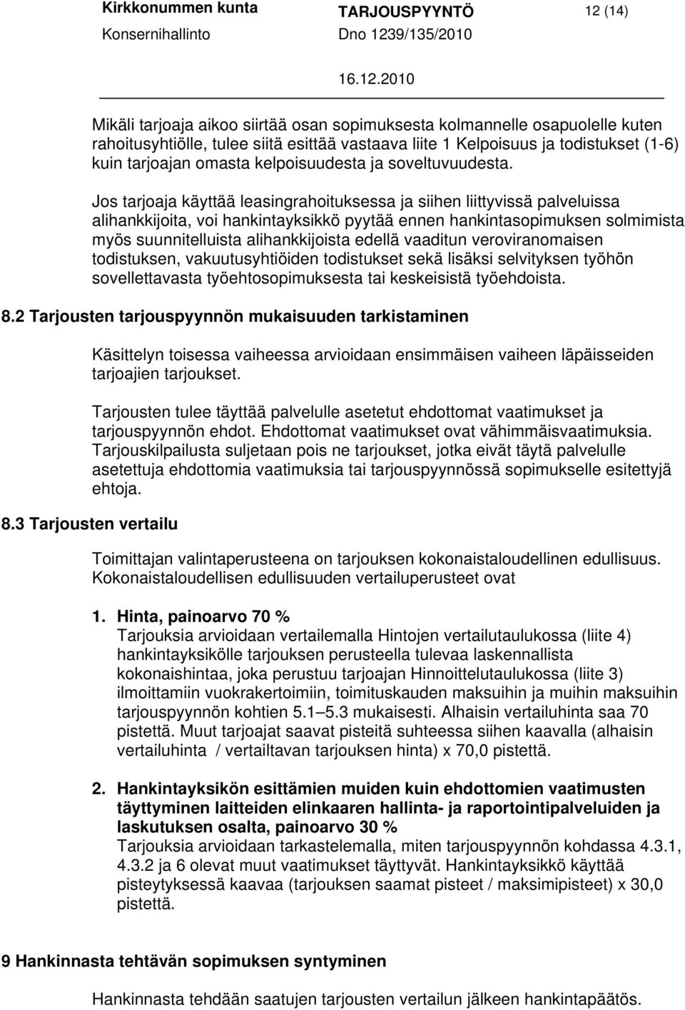 Jos tarjoaja käyttää leasingrahoituksessa ja siihen liittyvissä palveluissa alihankkijoita, voi hankintayksikkö pyytää ennen hankintasopimuksen solmimista myös suunnitelluista alihankkijoista edellä