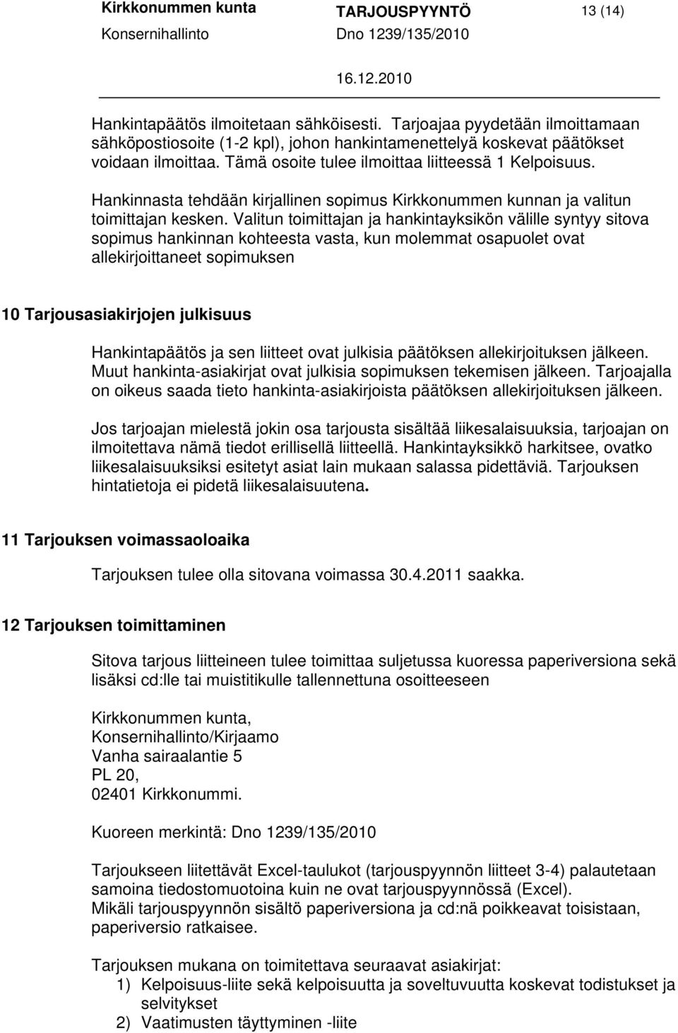 Hankinnasta tehdään kirjallinen sopimus Kirkkonummen kunnan ja valitun toimittajan kesken.