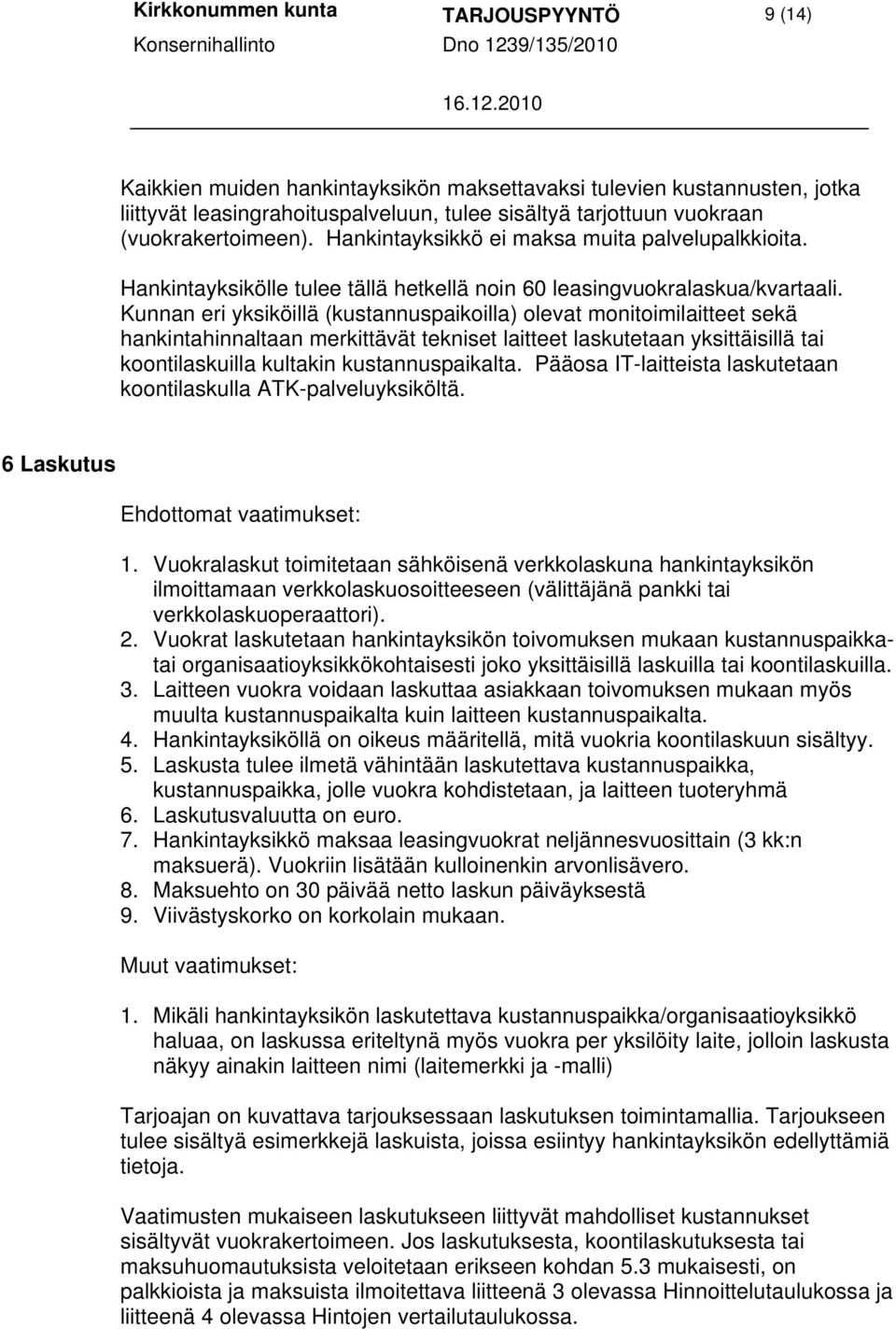 Kunnan eri yksiköillä (kustannuspaikoilla) olevat monitoimilaitteet sekä hankintahinnaltaan merkittävät tekniset laitteet laskutetaan yksittäisillä tai koontilaskuilla kultakin kustannuspaikalta.