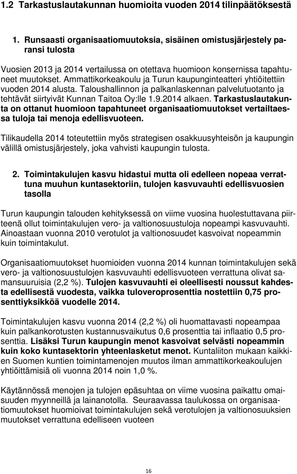 Ammattikorkeakoulu ja Turun kaupunginteatteri yhtiöitettiin vuoden 2014 alusta. Taloushallinnon ja palkanlaskennan palvelutuotanto ja tehtävät siirtyivät Kunnan Taitoa Oy:lle 1.9.2014 alkaen.