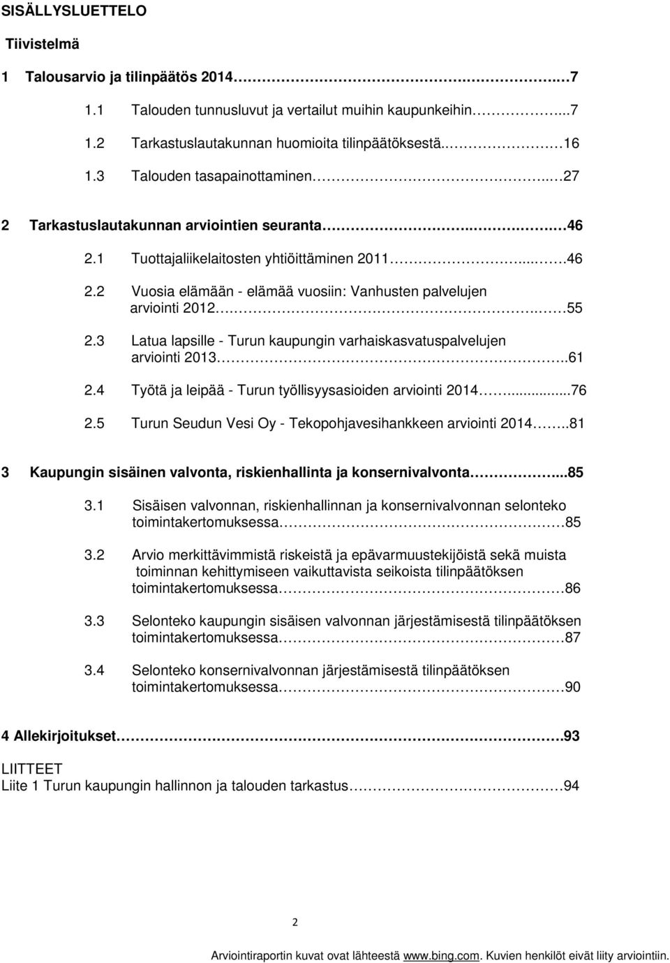 . 55 2.3 Latua lapsille - Turun kaupungin varhaiskasvatuspalvelujen arviointi 2013..61 2.4 Työtä ja leipää - Turun työllisyysasioiden arviointi 2014...76 2.
