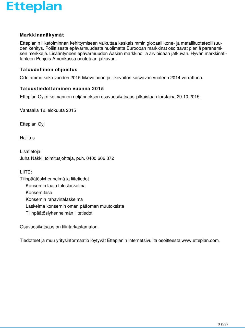 Hyvän markkinatilanteen Pohjois-Amerikassa odotetaan jatkuvan. Taloudellinen ohjeistus Odotamme koko vuoden 2015 liikevaihdon ja liikevoiton kasvavan vuoteen 2014 verrattuna.