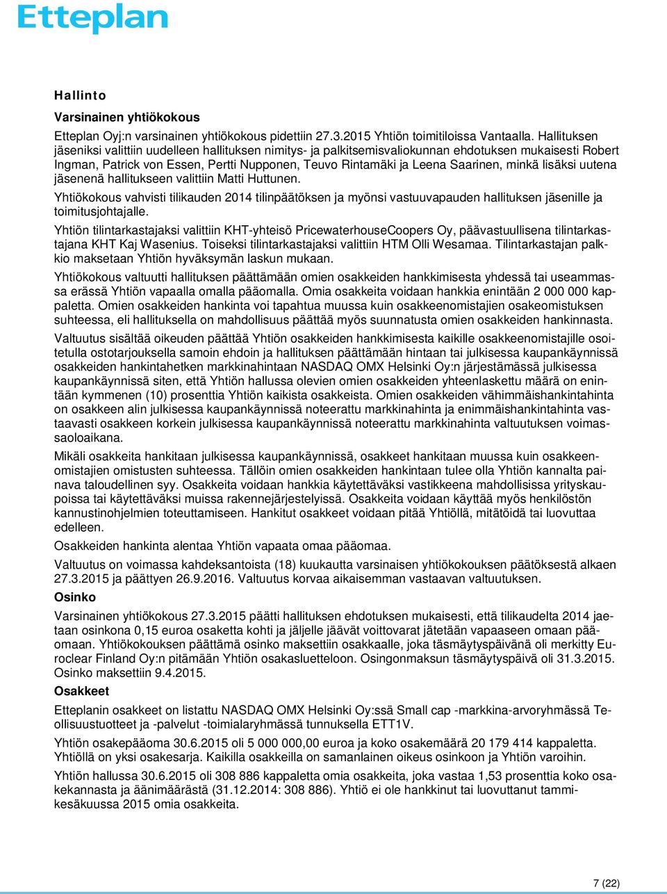 minkä lisäksi uutena jäsenenä hallitukseen valittiin Matti Huttunen. Yhtiökokous vahvisti tilikauden 2014 tilinpäätöksen ja myönsi vastuuvapauden hallituksen jäsenille ja toimitusjohtajalle.
