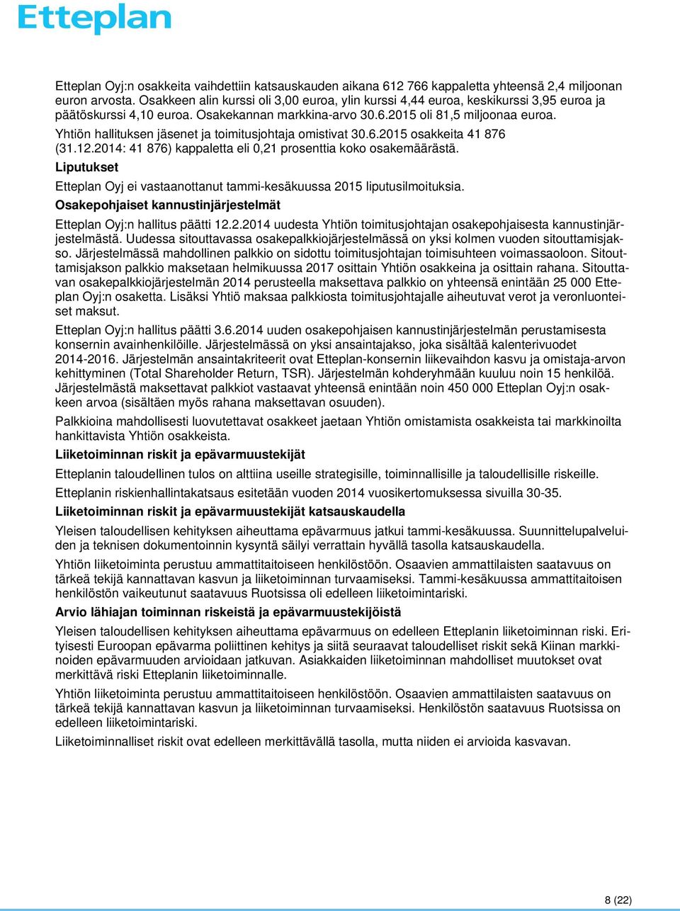 Yhtiön hallituksen jäsenet ja toimitusjohtaja omistivat 30.6.2015 osakkeita 41 876 (31.12.2014: 41 876) kappaletta eli 0,21 prosenttia koko osakemäärästä.