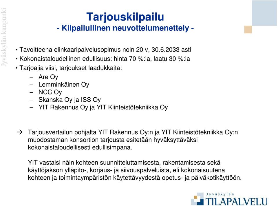 Oy ja YIT Kiinteistötekniikka Oy Tarjousvertailun pohjalta YIT Rakennus Oy:n ja YIT Kiinteistötekniikka Oy:n muodostaman konsortion tarjousta esitetään hyväksyttäväksi