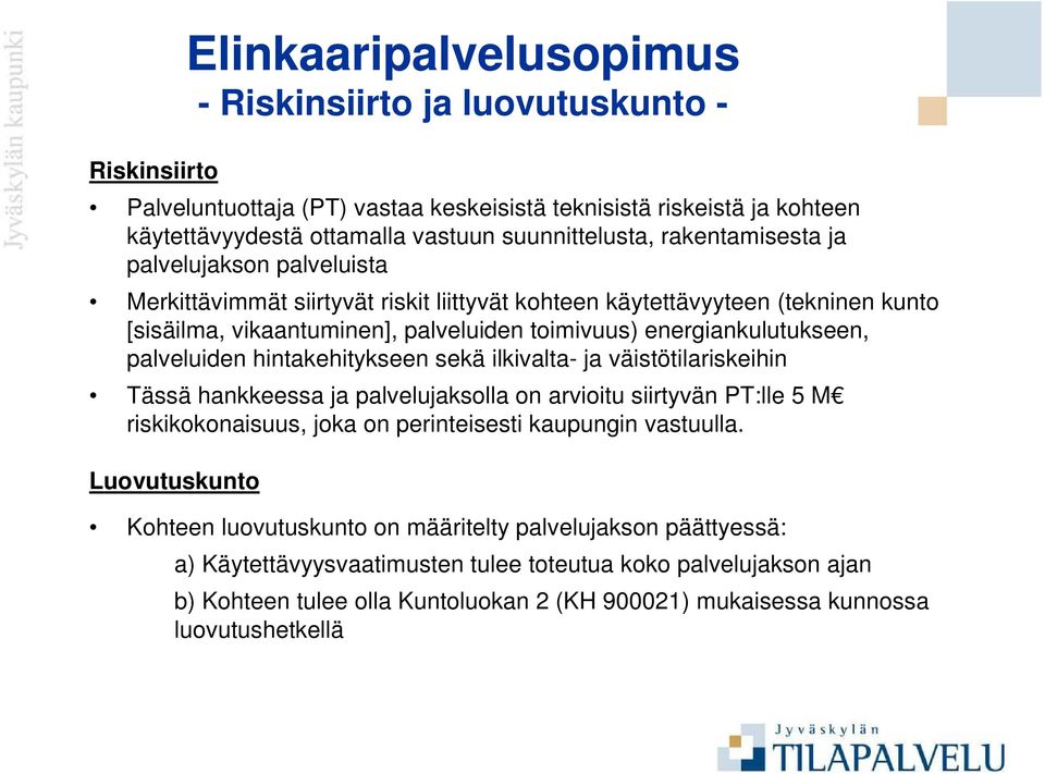 palveluiden hintakehitykseen sekä ilkivalta- ja väistötilariskeihin Tässä hankkeessa ja palvelujaksolla on arvioitu siirtyvän PT:lle 5 M riskikokonaisuus, joka on perinteisesti kaupungin vastuulla.