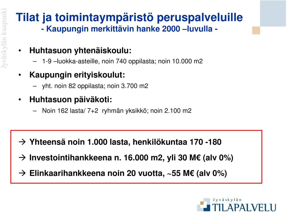 700 m2 Huhtasuon päiväkoti: Noin 162 lasta/ 7+2 ryhmän yksikkö; noin 2.100 m2 Yhteensä noin 1.