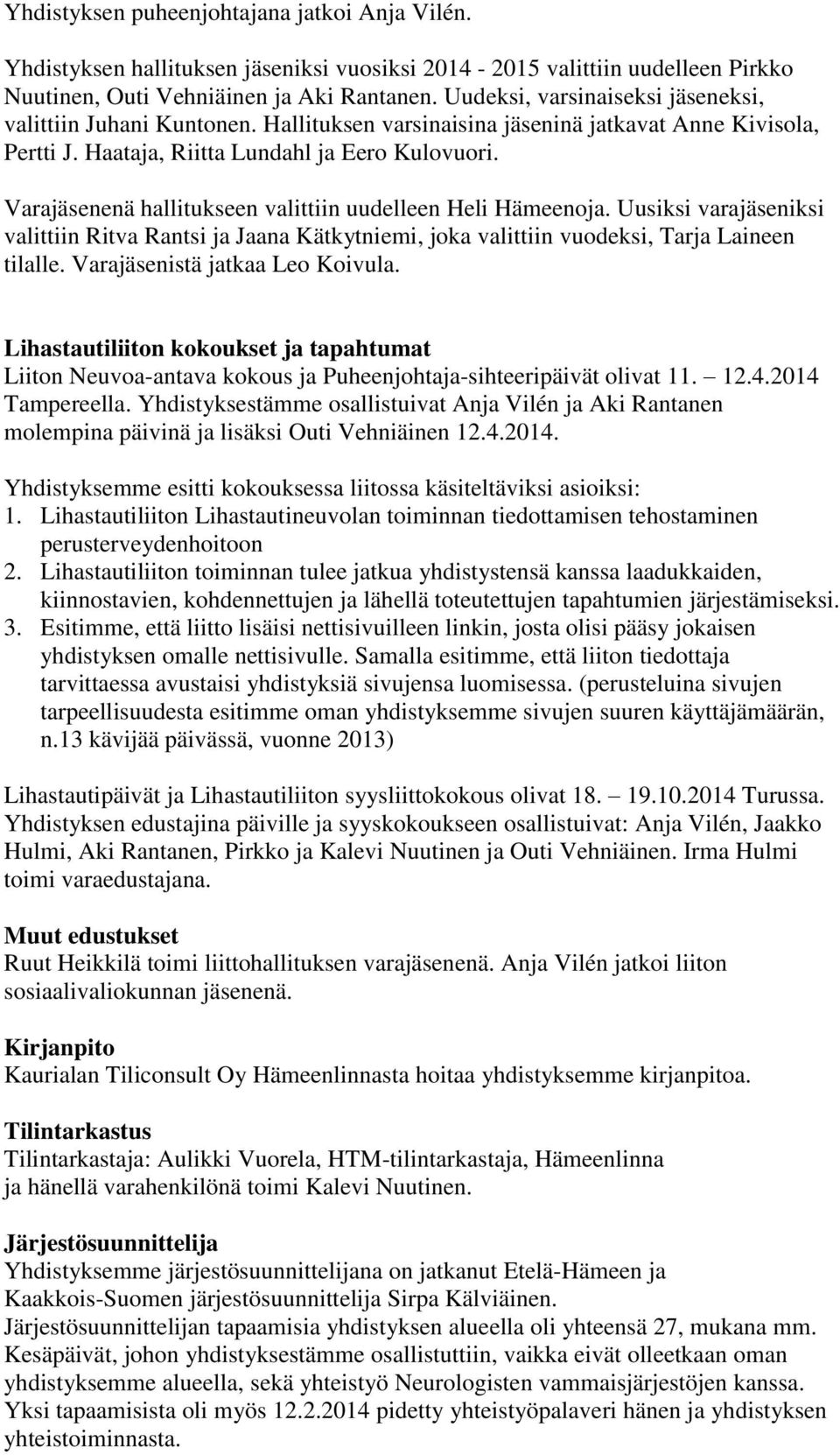 Varajäsenenä hallitukseen valittiin uudelleen Heli Hämeenoja. Uusiksi varajäseniksi valittiin Ritva Rantsi ja Jaana Kätkytniemi, joka valittiin vuodeksi, Tarja Laineen tilalle.