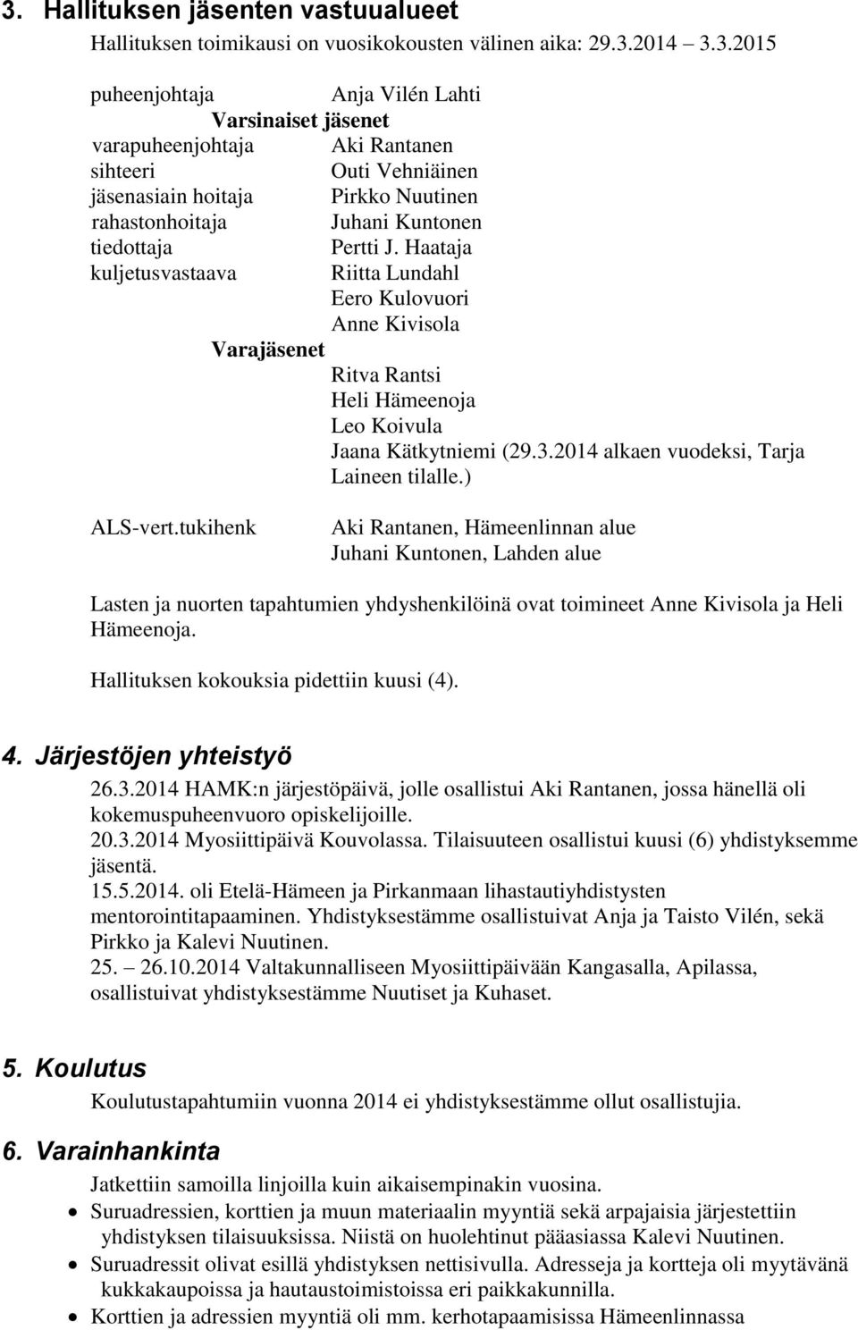 Haataja kuljetusvastaava Riitta Lundahl Eero Kulovuori Anne Kivisola Varajäsenet Ritva Rantsi Heli Hämeenoja Leo Koivula Jaana Kätkytniemi (29.3.2014 alkaen vuodeksi, Tarja Laineen tilalle.) ALS-vert.