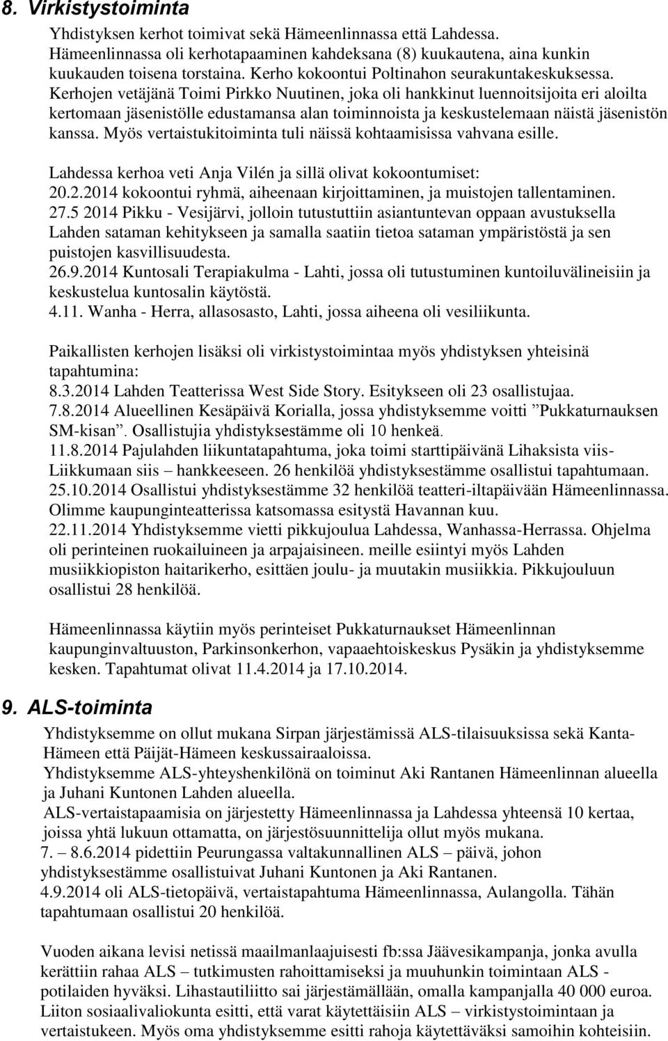 Kerhojen vetäjänä Toimi Pirkko Nuutinen, joka oli hankkinut luennoitsijoita eri aloilta kertomaan jäsenistölle edustamansa alan toiminnoista ja keskustelemaan näistä jäsenistön kanssa.