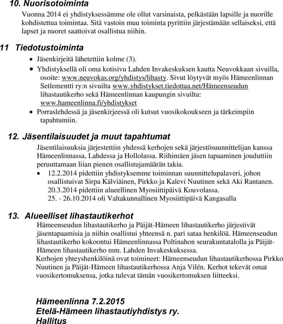 Yhdistyksellä oli oma kotisivu Lahden Invakeskuksen kautta Neuvokkaan sivuilla, osoite: www.neuvokas.org/yhdistys/lihasty. Sivut löytyvät myös Hämeenlinnan Setlementti ry:n sivuilta www.yhdistykset.