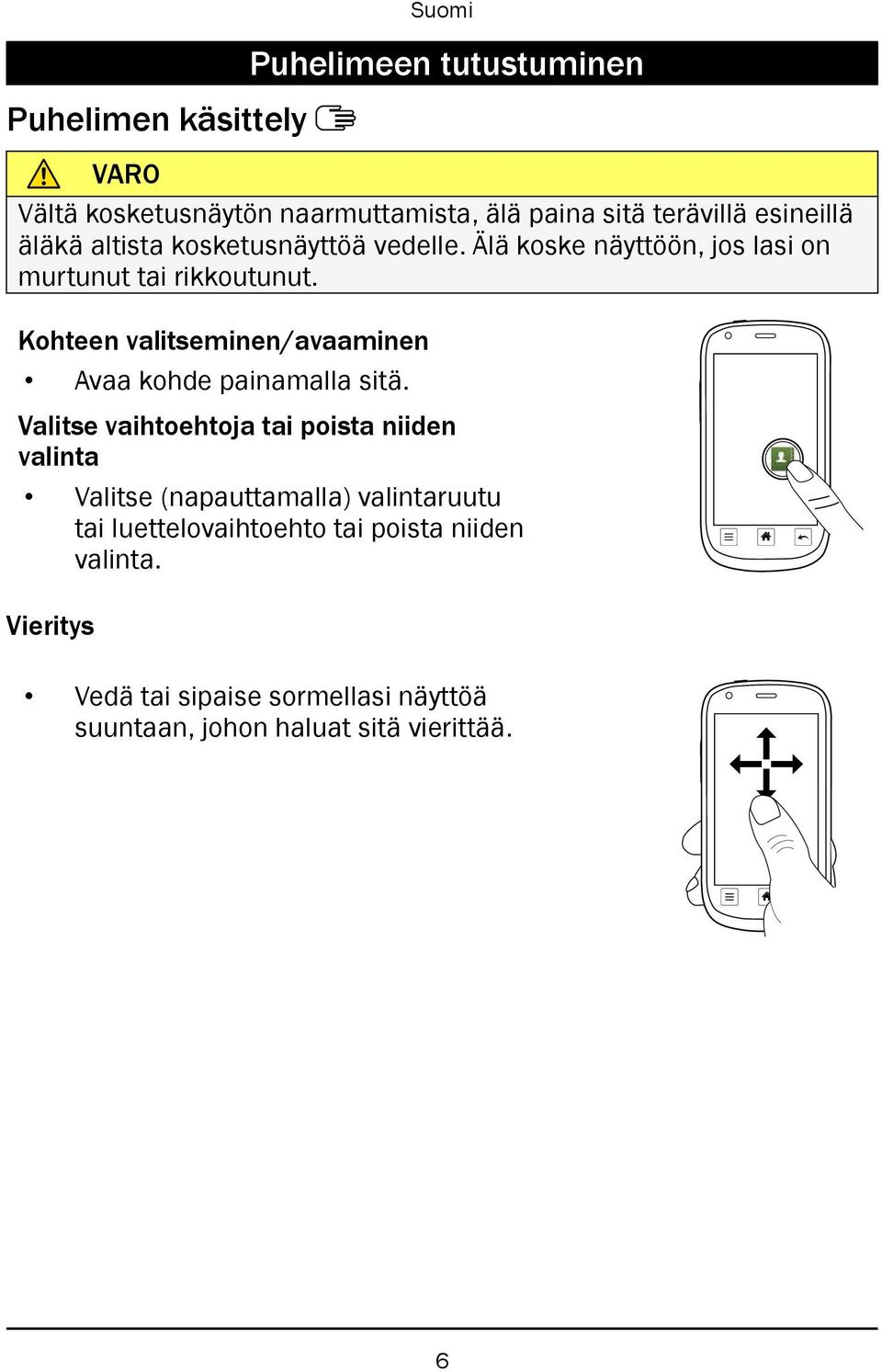 Kohteen valitseminen/avaaminen Avaa kohde painamalla sitä.