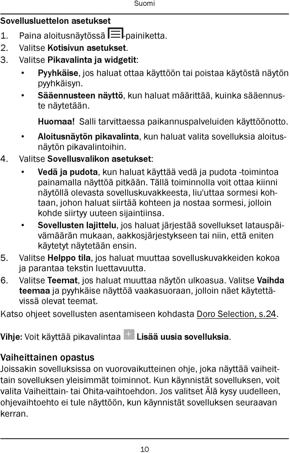 Salli tarvittaessa paikannuspalveluiden käyttöönotto. Aloitusnäytön pikavalinta, kun haluat valita sovelluksia aloitusnäytön pikavalintoihin. 4.