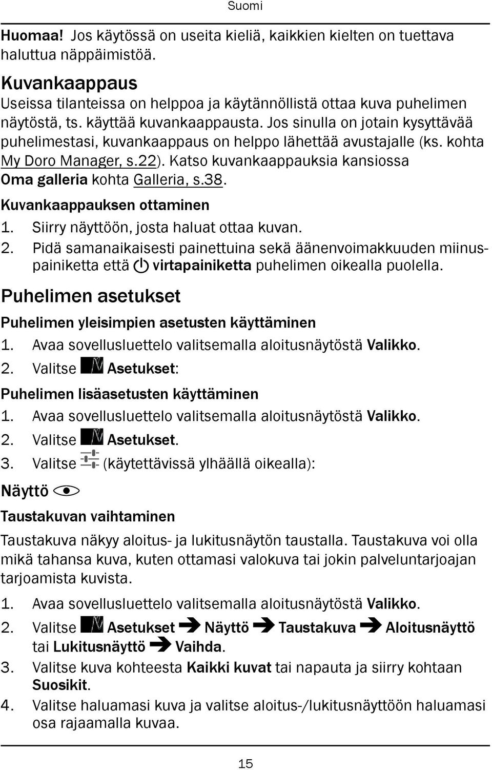 Katso kuvankaappauksia kansiossa Oma galleria kohta Galleria, s.38. Kuvankaappauksen ottaminen 1. Siirry näyttöön, josta haluat ottaa kuvan. 2.