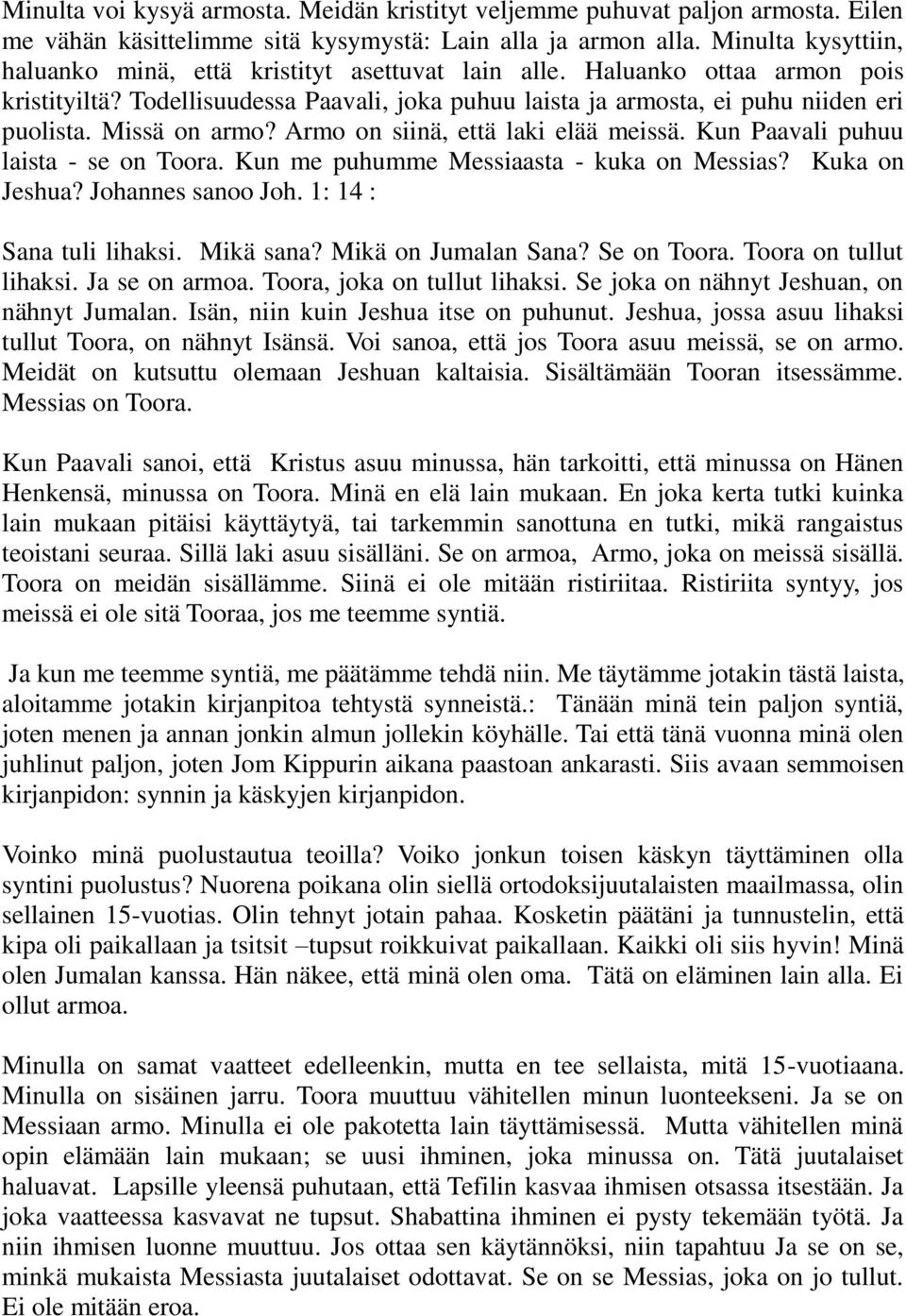 Missä on armo? Armo on siinä, että laki elää meissä. Kun Paavali puhuu laista - se on Toora. Kun me puhumme Messiaasta - kuka on Messias? Kuka on Jeshua? Johannes sanoo Joh. 1: 14 : Sana tuli lihaksi.