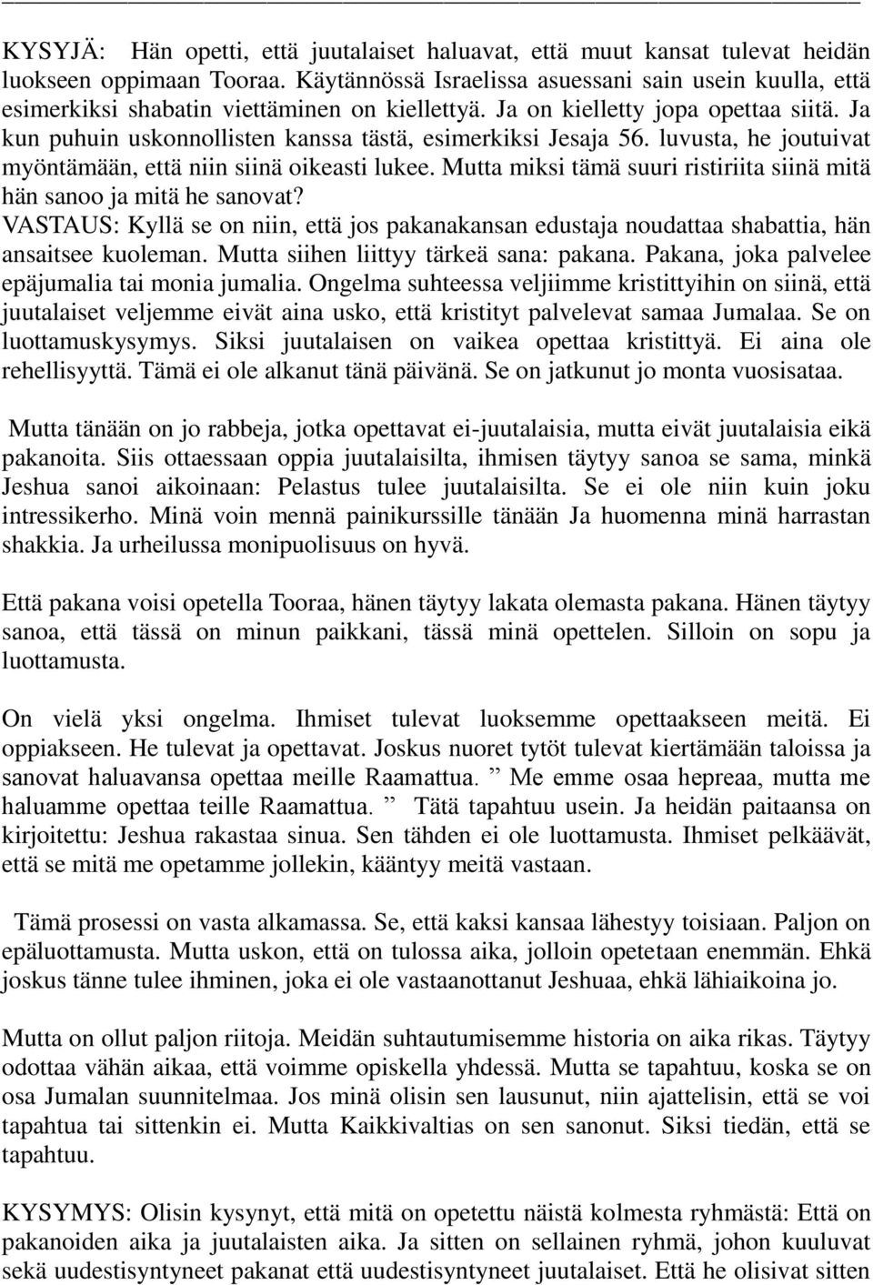 Ja kun puhuin uskonnollisten kanssa tästä, esimerkiksi Jesaja 56. luvusta, he joutuivat myöntämään, että niin siinä oikeasti lukee.