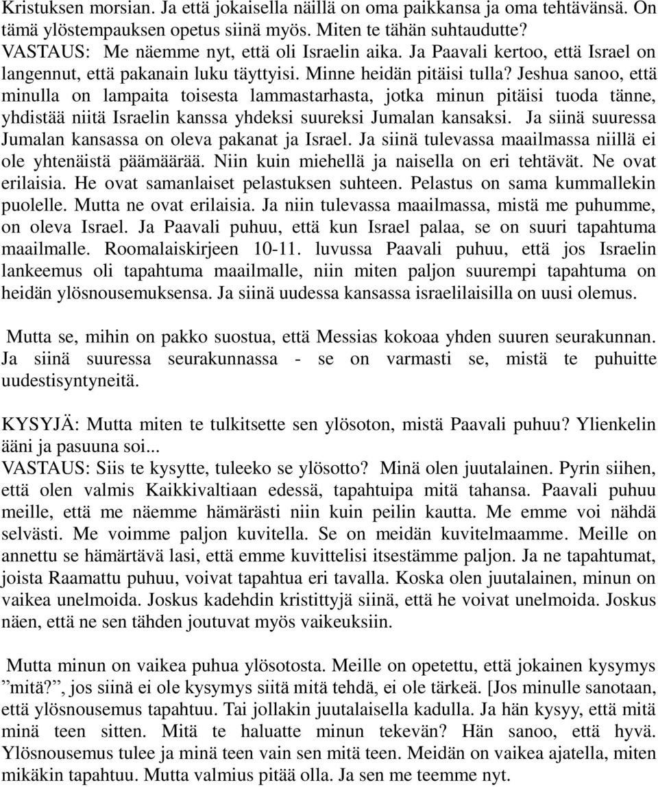 Jeshua sanoo, että minulla on lampaita toisesta lammastarhasta, jotka minun pitäisi tuoda tänne, yhdistää niitä Israelin kanssa yhdeksi suureksi Jumalan kansaksi.