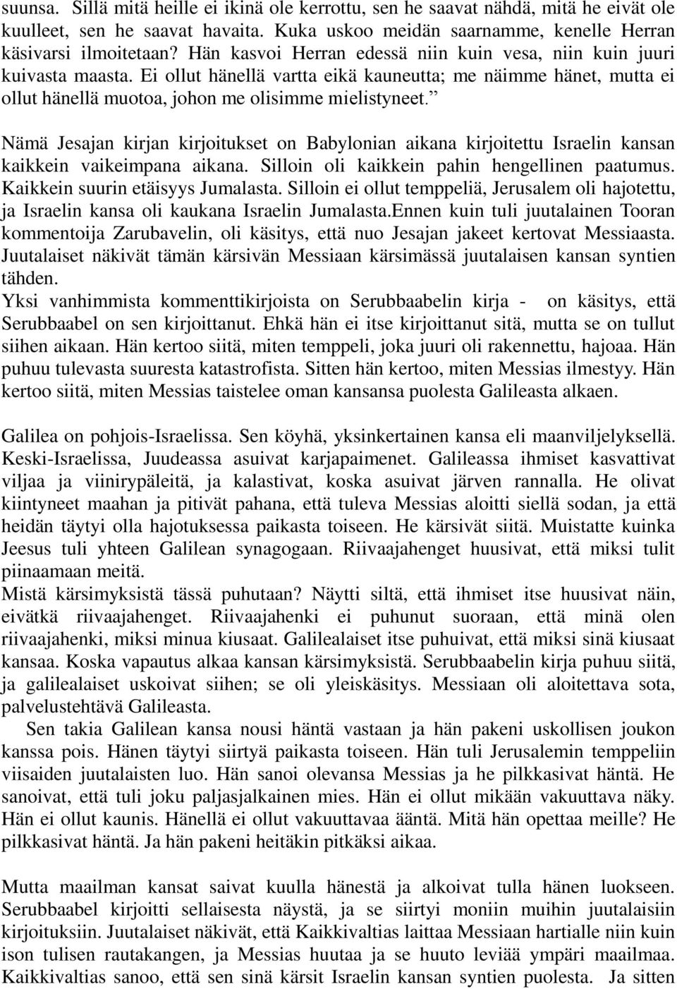 Nämä Jesajan kirjan kirjoitukset on Babylonian aikana kirjoitettu Israelin kansan kaikkein vaikeimpana aikana. Silloin oli kaikkein pahin hengellinen paatumus. Kaikkein suurin etäisyys Jumalasta.