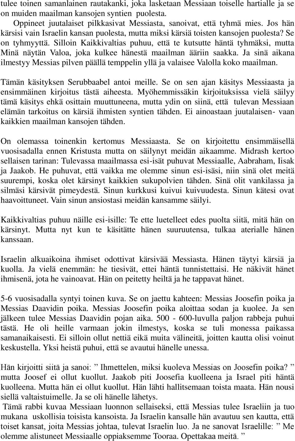 Silloin Kaikkivaltias puhuu, että te kutsutte häntä tyhmäksi, mutta Minä näytän Valoa, joka kulkee hänestä maailman ääriin saakka.