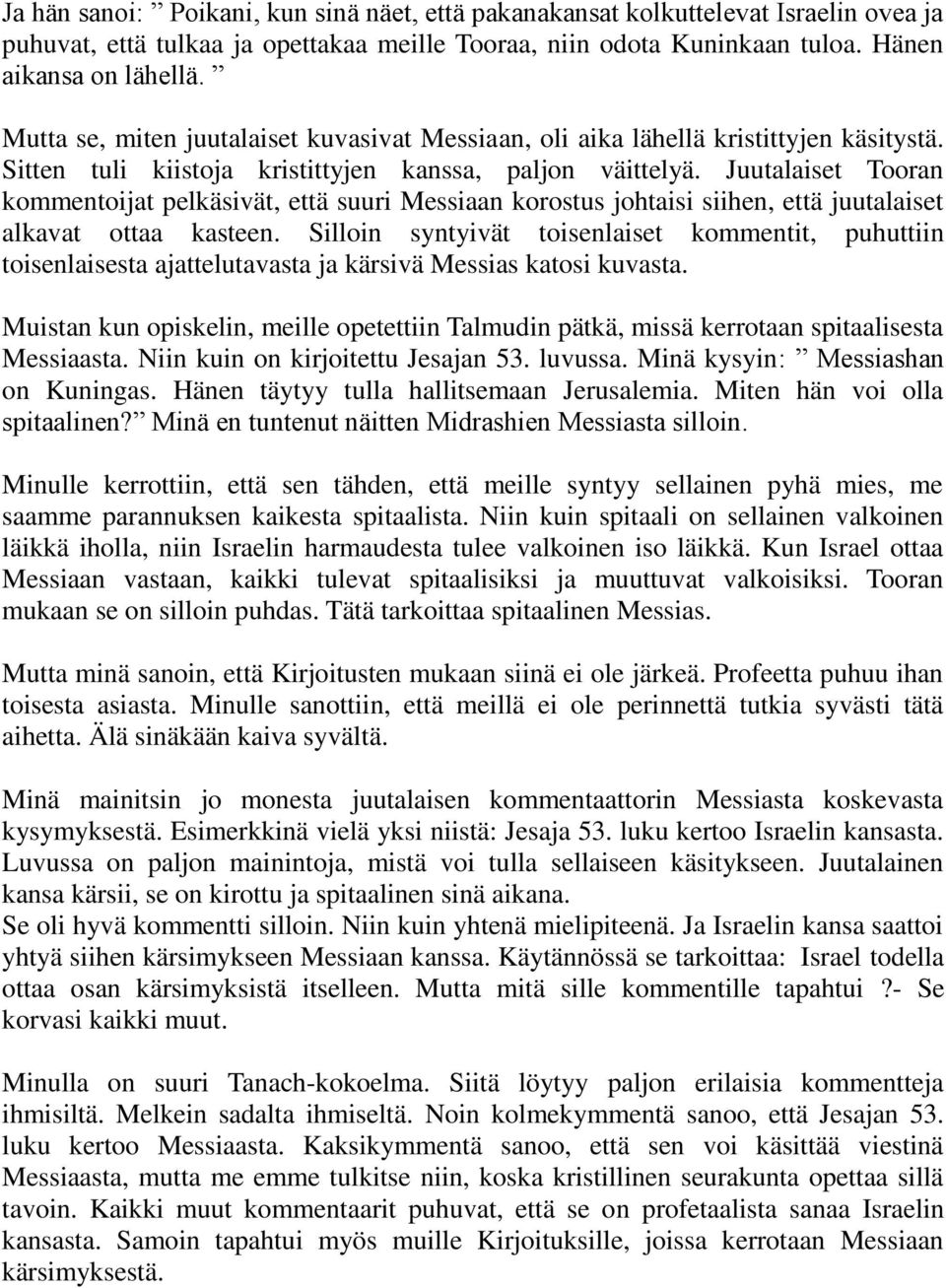 Juutalaiset Tooran kommentoijat pelkäsivät, että suuri Messiaan korostus johtaisi siihen, että juutalaiset alkavat ottaa kasteen.