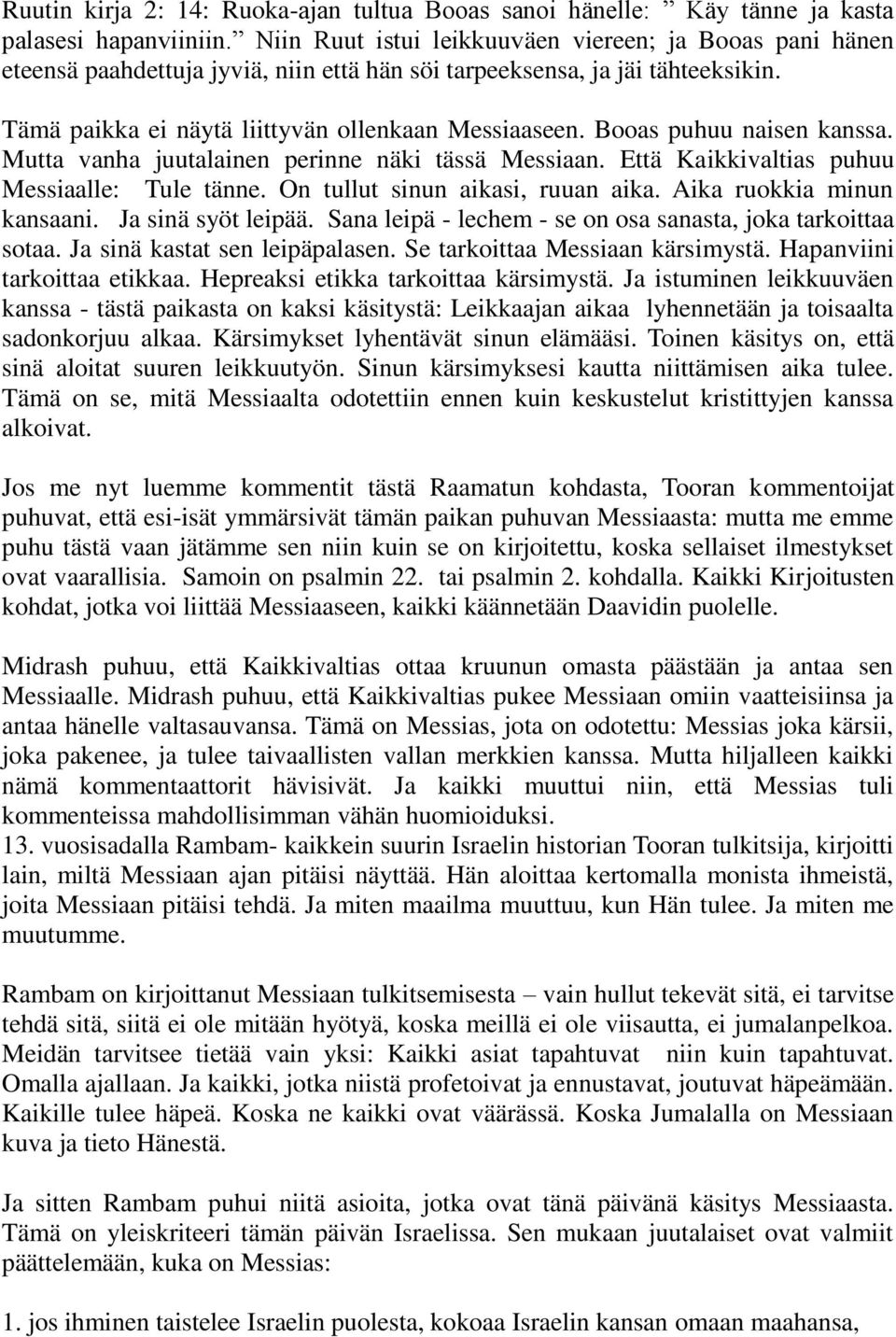 Booas puhuu naisen kanssa. Mutta vanha juutalainen perinne näki tässä Messiaan. Että Kaikkivaltias puhuu Messiaalle: Tule tänne. On tullut sinun aikasi, ruuan aika. Aika ruokkia minun kansaani.