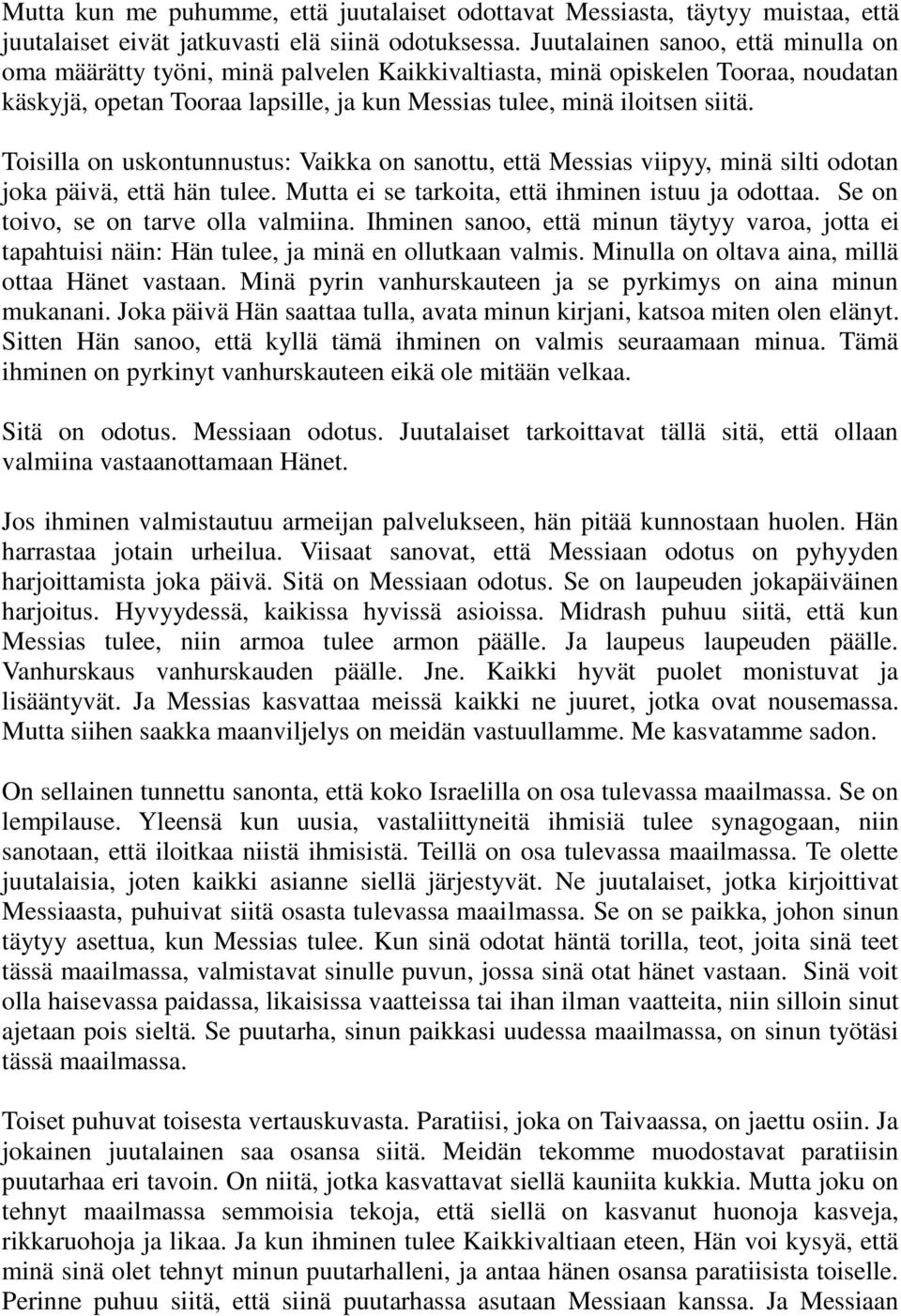 Toisilla on uskontunnustus: Vaikka on sanottu, että Messias viipyy, minä silti odotan joka päivä, että hän tulee. Mutta ei se tarkoita, että ihminen istuu ja odottaa.