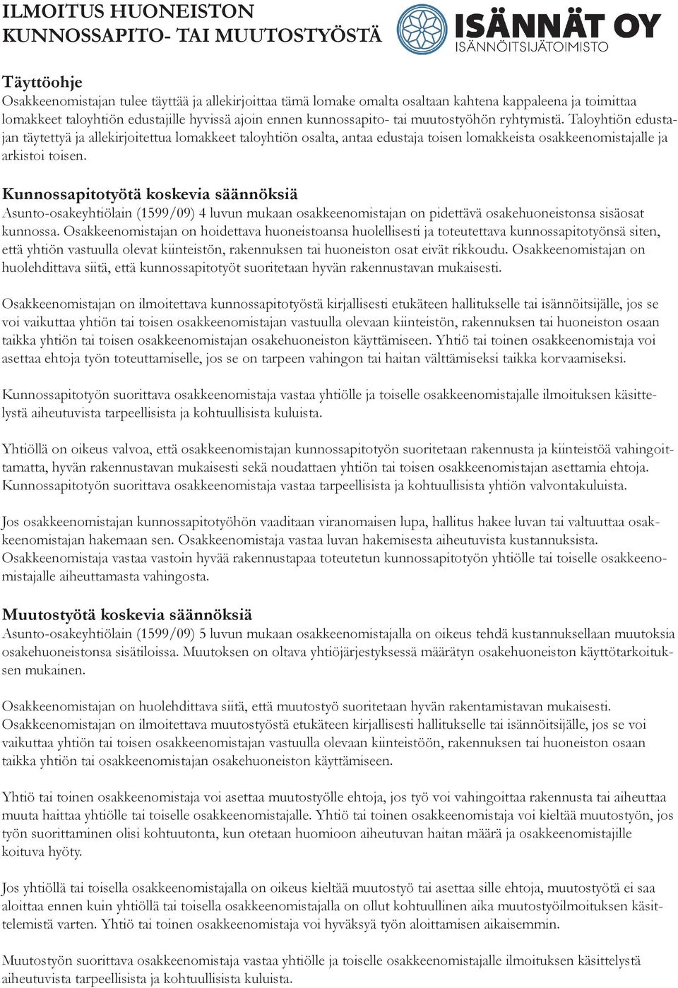 Taloyhtiön edustajan täytettyä ja allekirjoitettua lomakkeet taloyhtiön osalta, antaa edustaja toisen lomakkeista osakkeenomistajalle ja arkistoi toisen.