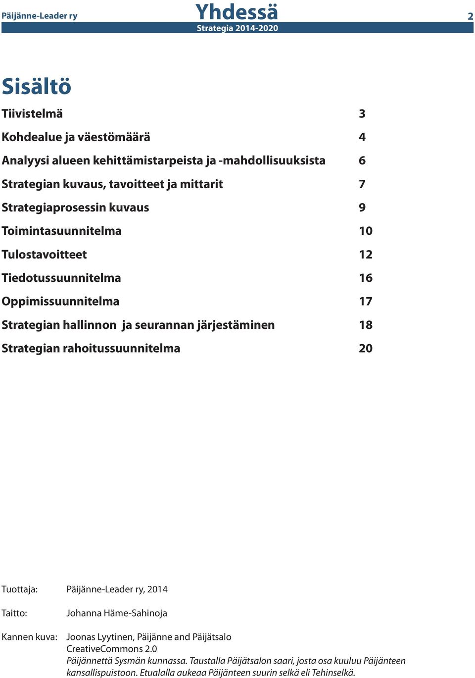 järjestäminen 18 Strategian rahoitussuunnitelma 20 Tuottaja: Päijänne-Leader ry, 2014 Taitto: Kannen kuva: Johanna Häme-Sahinoja Joonas Lyytinen, Päijänne and Päijätsalo