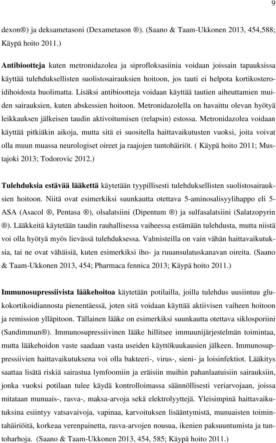 Lisäksi antibiootteja voidaan käyttää tautien aiheuttamien muiden sairauksien, kuten abskessien hoitoon.