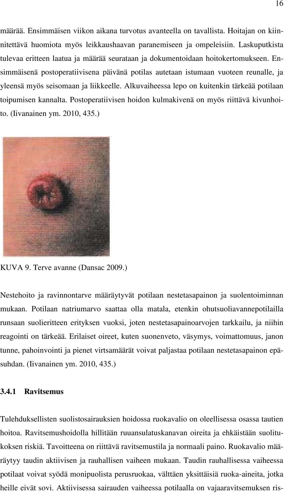 Ensimmäisenä postoperatiivisena päivänä potilas autetaan istumaan vuoteen reunalle, ja yleensä myös seisomaan ja liikkeelle. Alkuvaiheessa lepo on kuitenkin tärkeää potilaan toipumisen kannalta.