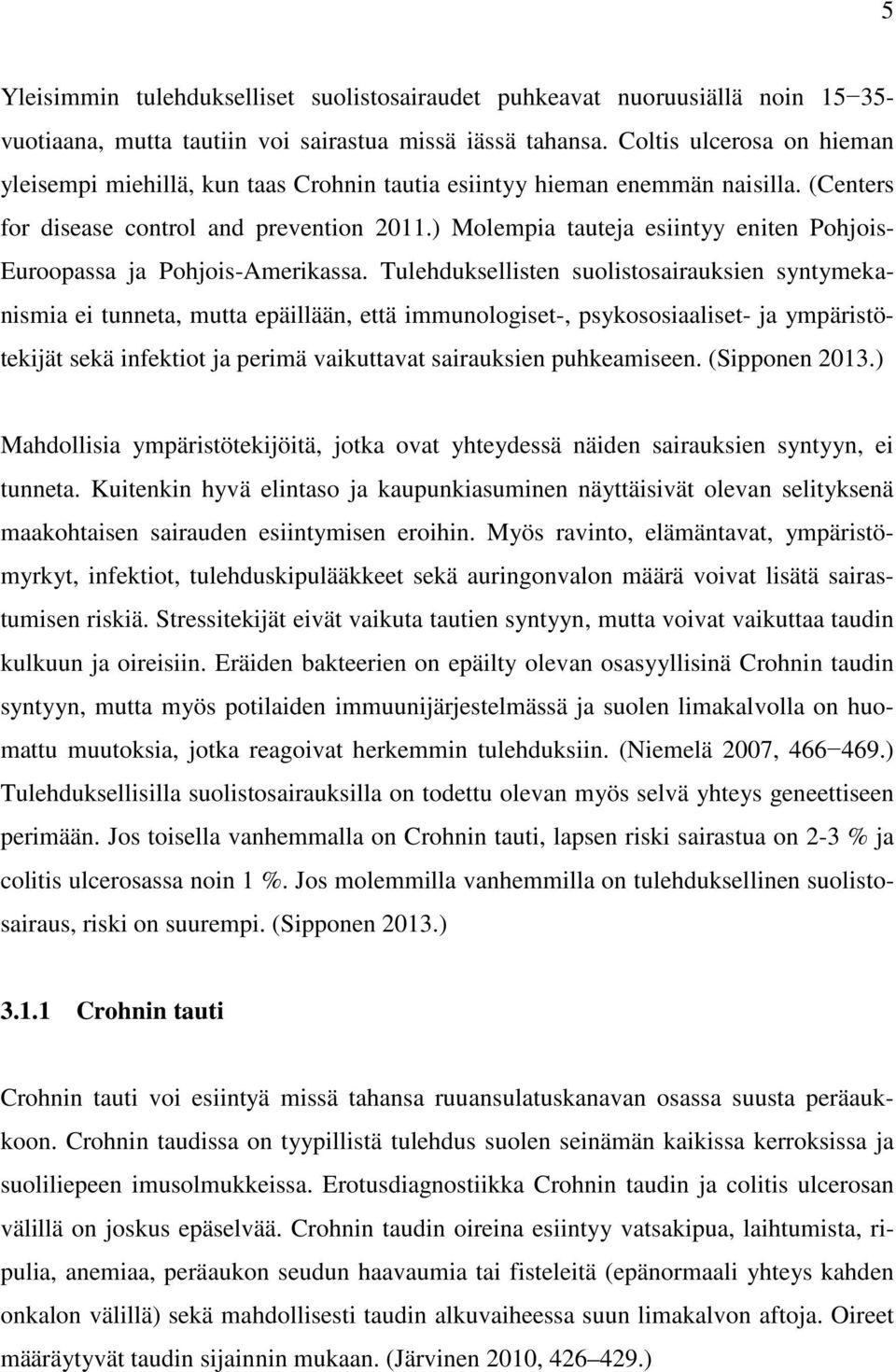 ) Molempia tauteja esiintyy eniten Pohjois- Euroopassa ja Pohjois-Amerikassa.