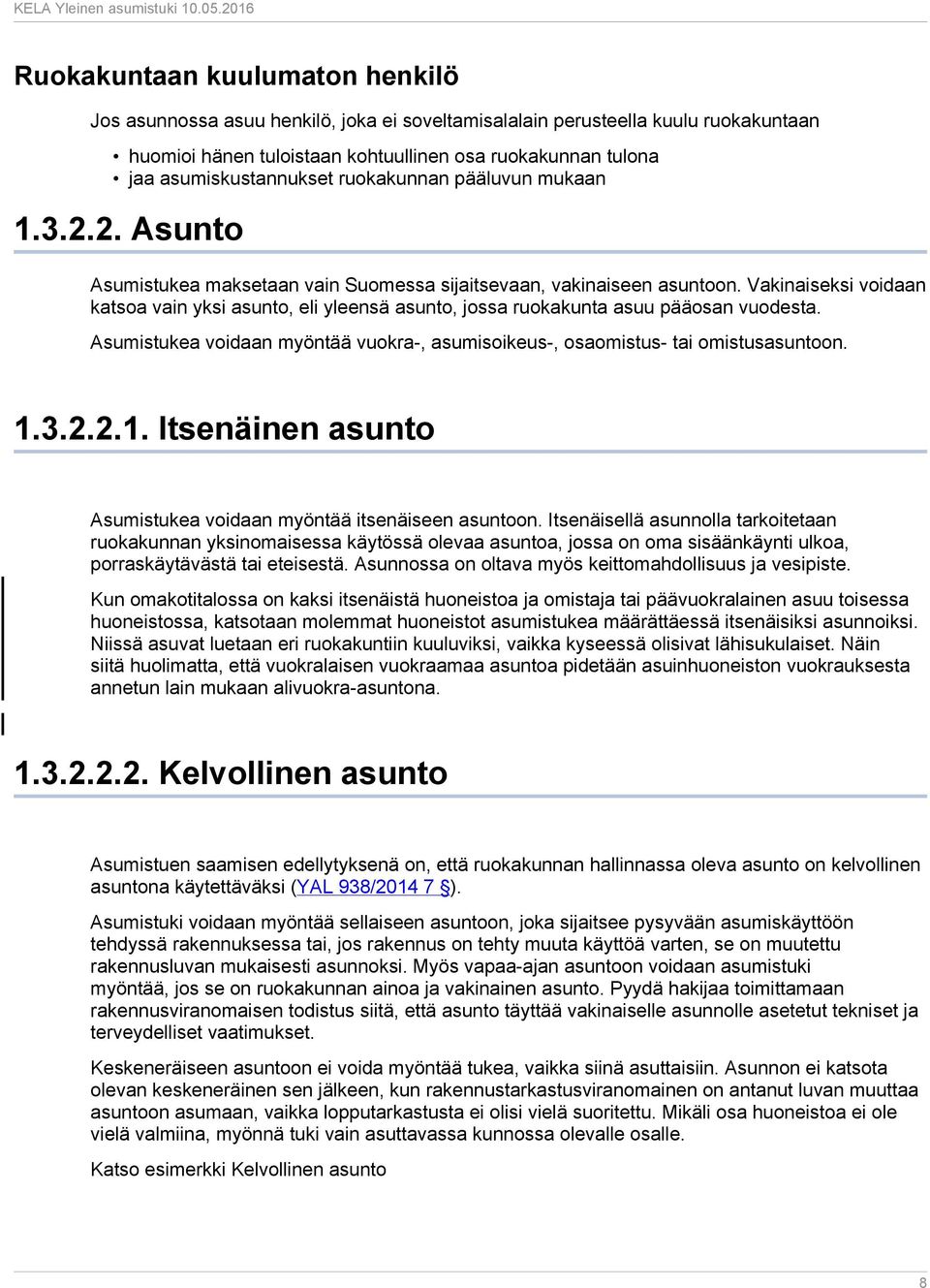 Vakinaiseksi voidaan katsoa vain yksi asunto, eli yleensä asunto, jossa ruokakunta asuu pääosan vuodesta. Asumistukea voidaan myöntää vuokra-, asumisoikeus-, osaomistus- tai omistusasuntoon. 1.