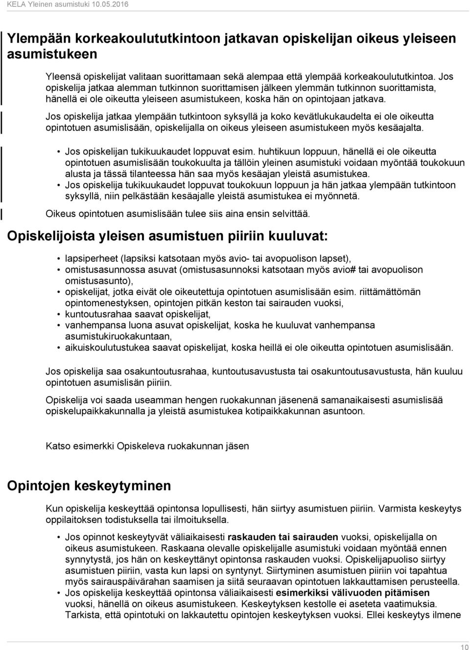 Jos opiskelija jatkaa ylempään tutkintoon syksyllä ja koko kevätlukukaudelta ei ole oikeutta opintotuen asumislisään, opiskelijalla on oikeus yleiseen asumistukeen myös kesäajalta.