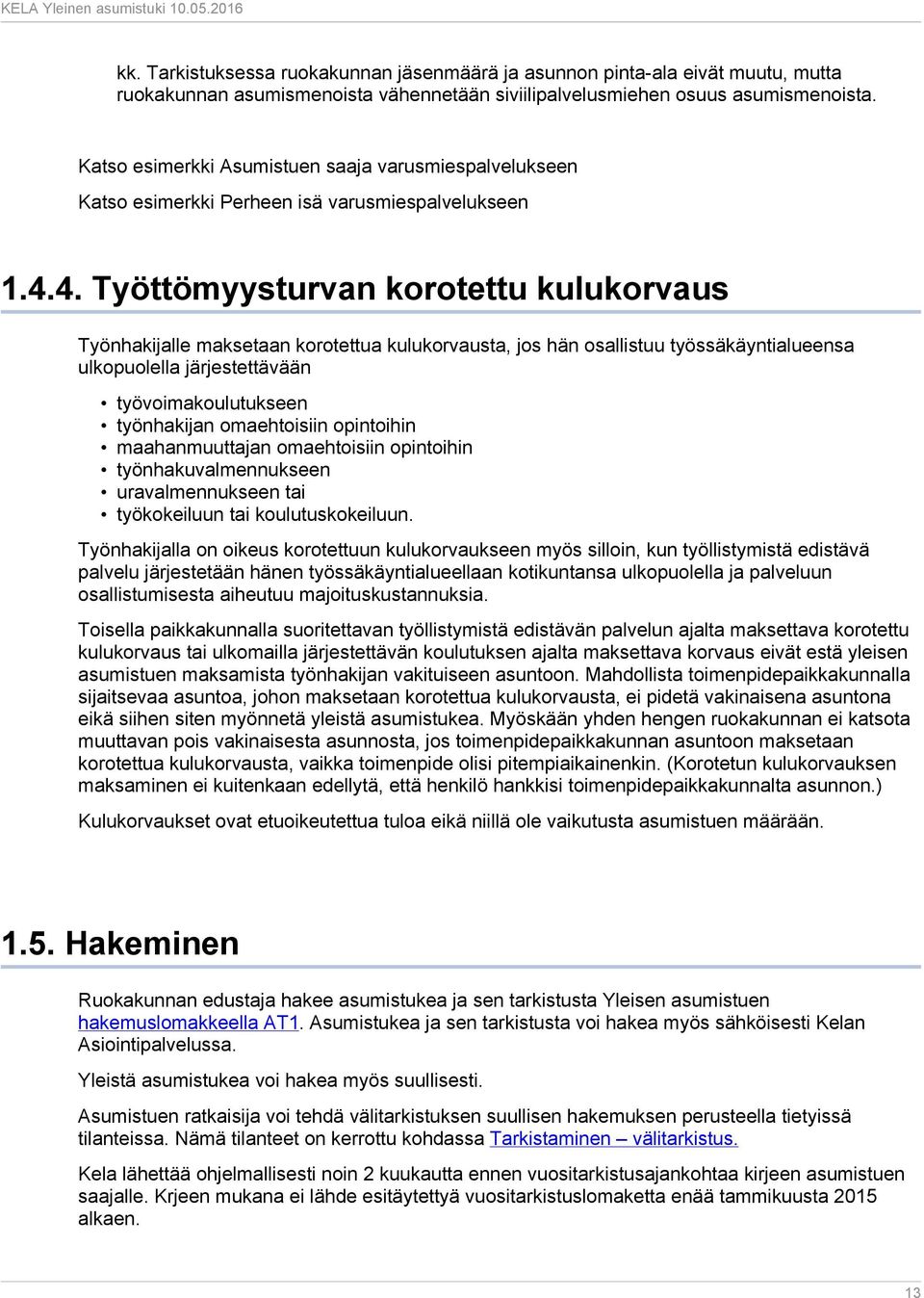 4. Työttömyysturvan korotettu kulukorvaus Työnhakijalle maksetaan korotettua kulukorvausta, jos hän osallistuu työssäkäyntialueensa ulkopuolella järjestettävään työvoimakoulutukseen työnhakijan