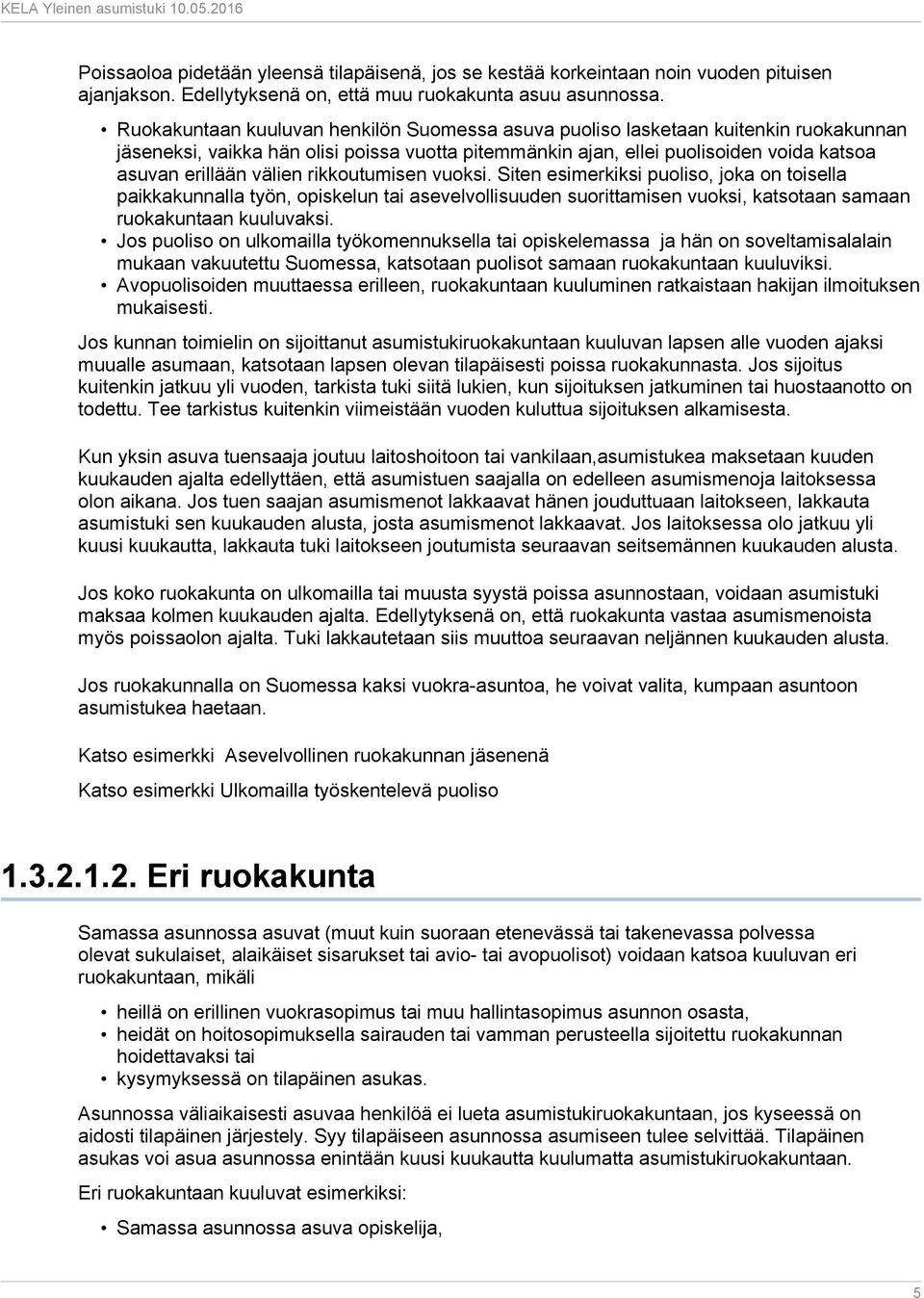 rikkoutumisen vuoksi. Siten esimerkiksi puoliso, joka on toisella paikkakunnalla työn, opiskelun tai asevelvollisuuden suorittamisen vuoksi, katsotaan samaan ruokakuntaan kuuluvaksi.