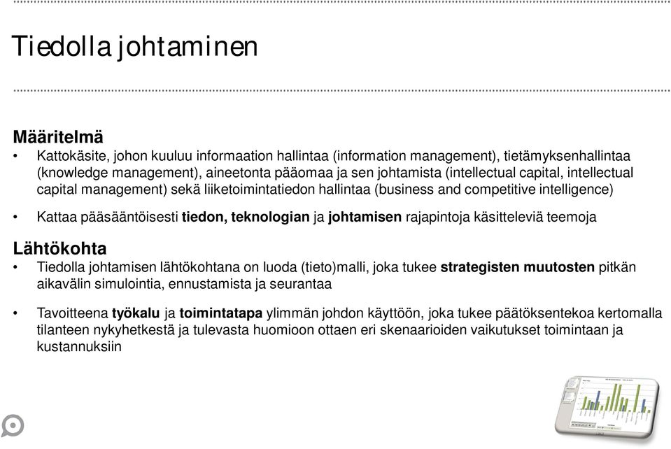 rajapintoja käsitteleviä teemoja Lähtökohta Tiedolla johtamisen lähtökohtana on luoda (tieto)malli, joka tukee strategisten muutosten pitkän aikavälin simulointia, ennustamista ja seurantaa