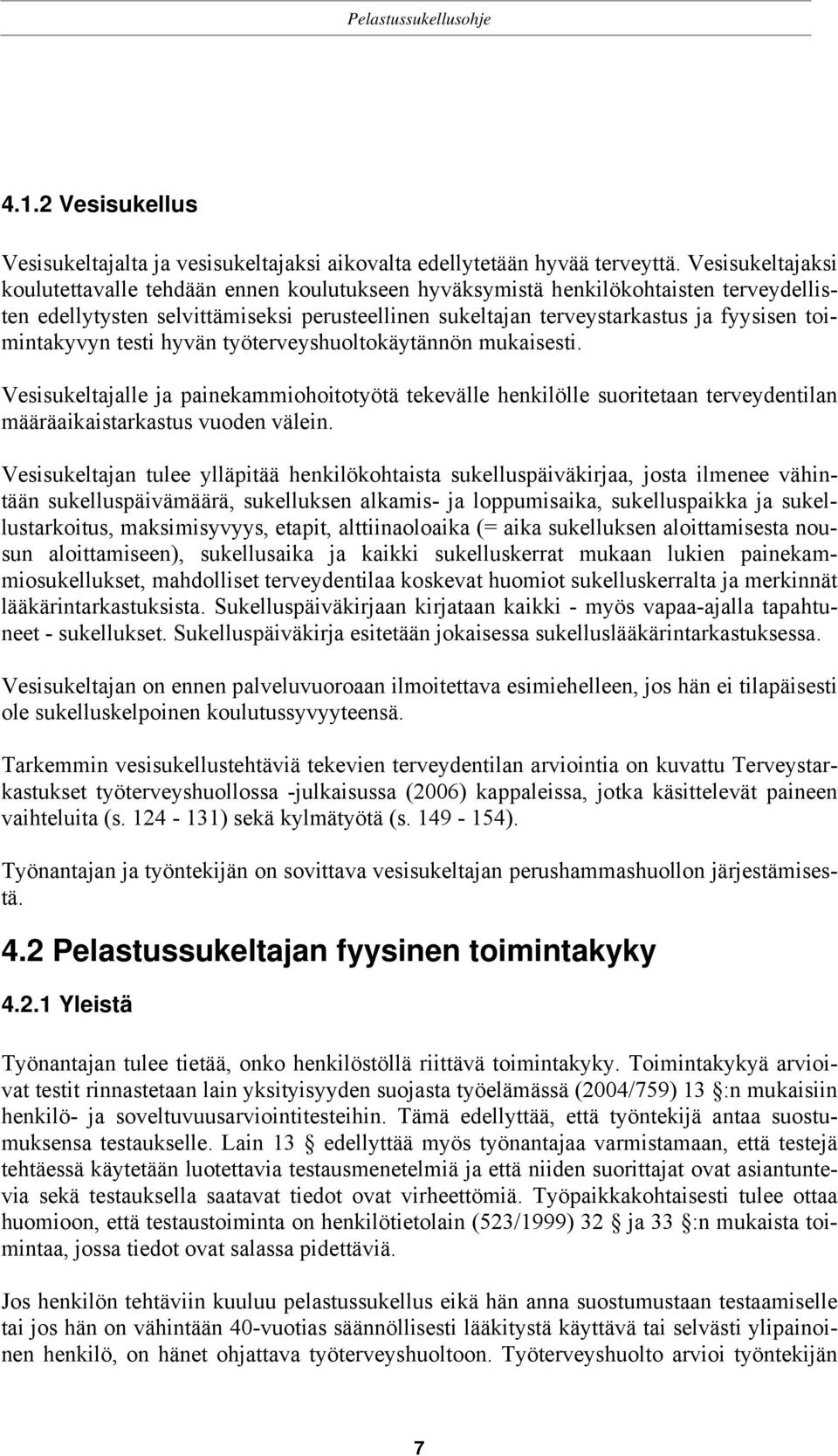 toimintakyvyn testi hyvän työterveyshuoltokäytännön mukaisesti. Vesisukeltajalle ja painekammiohoitotyötä tekevälle henkilölle suoritetaan terveydentilan määräaikaistarkastus vuoden välein.