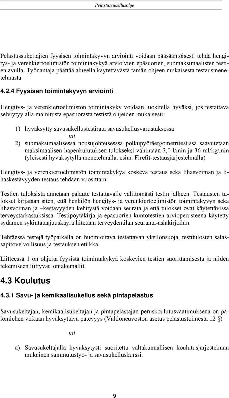 4 Fyysisen toimintakyvyn arviointi Hengitys- ja verenkiertoelimistön toimintakyky voidaan luokitella hyväksi, jos testattava selviytyy alla mainitusta epäsuorasta testistä ohjeiden mukaisesti: 1)