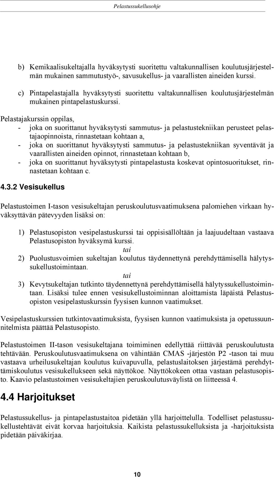 Pelastajakurssin oppilas, - joka on suorittanut hyväksytysti sammutus- ja pelastustekniikan perusteet pelastajaopinnoista, rinnastetaan kohtaan a, - joka on suorittanut hyväksytysti sammutus- ja