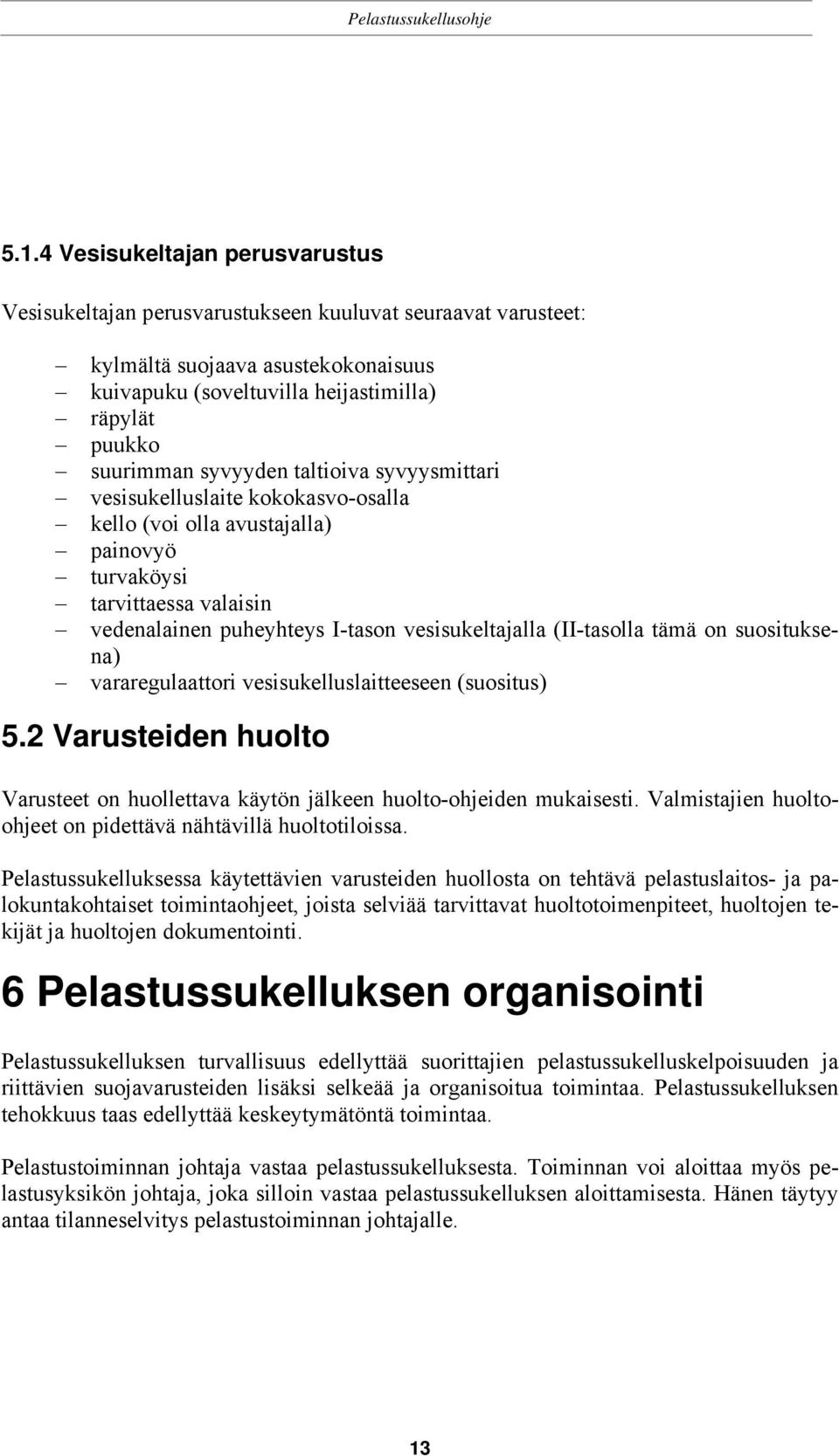 tämä on suosituksena) vararegulaattori vesisukelluslaitteeseen (suositus) 5.2 Varusteiden huolto Varusteet on huollettava käytön jälkeen huolto-ohjeiden mukaisesti.