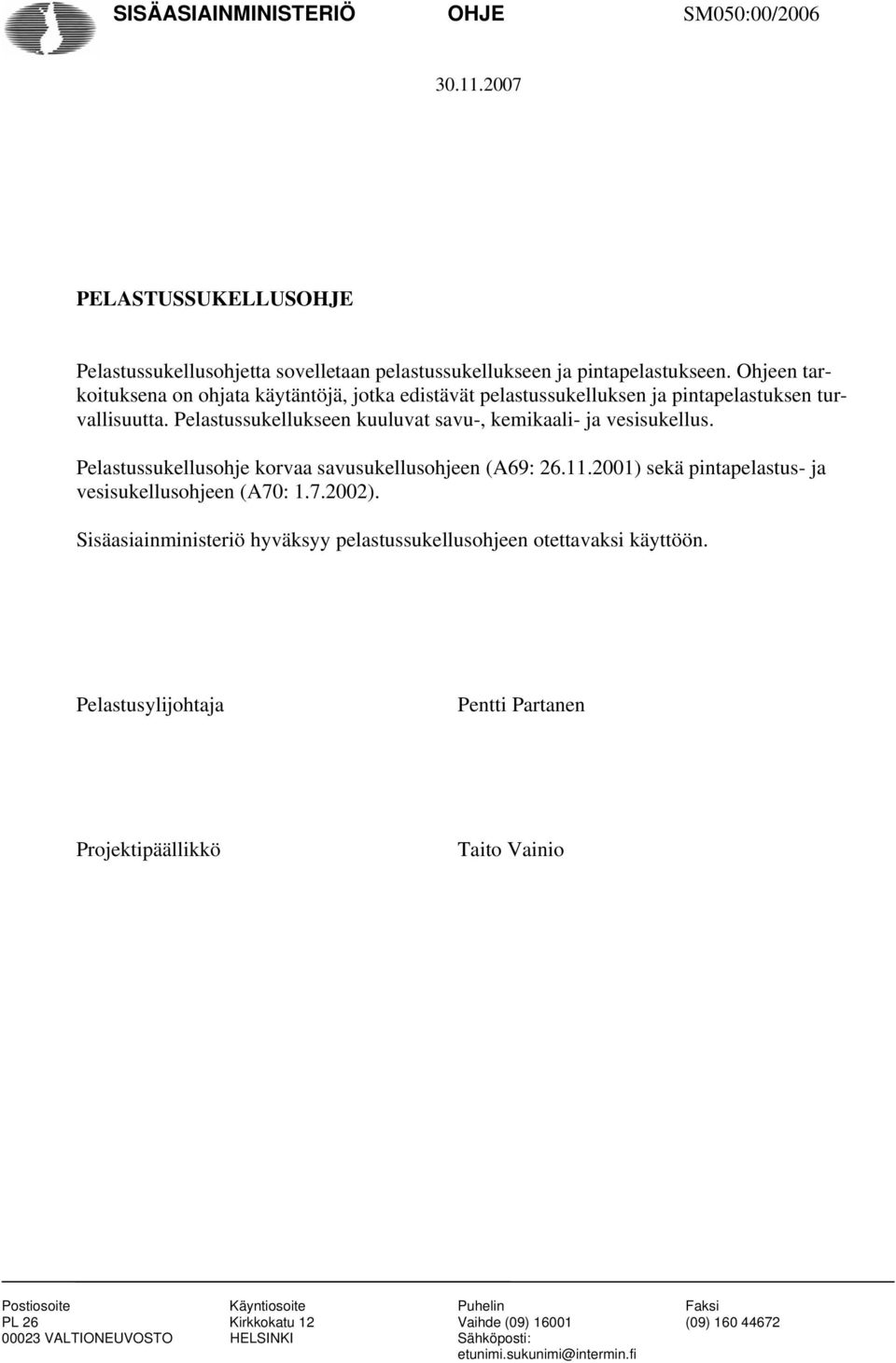 Pelastussukellusohje korvaa savusukellusohjeen (A69: 26.11.2001) sekä pintapelastus- ja vesisukellusohjeen (A70: 1.7.2002).