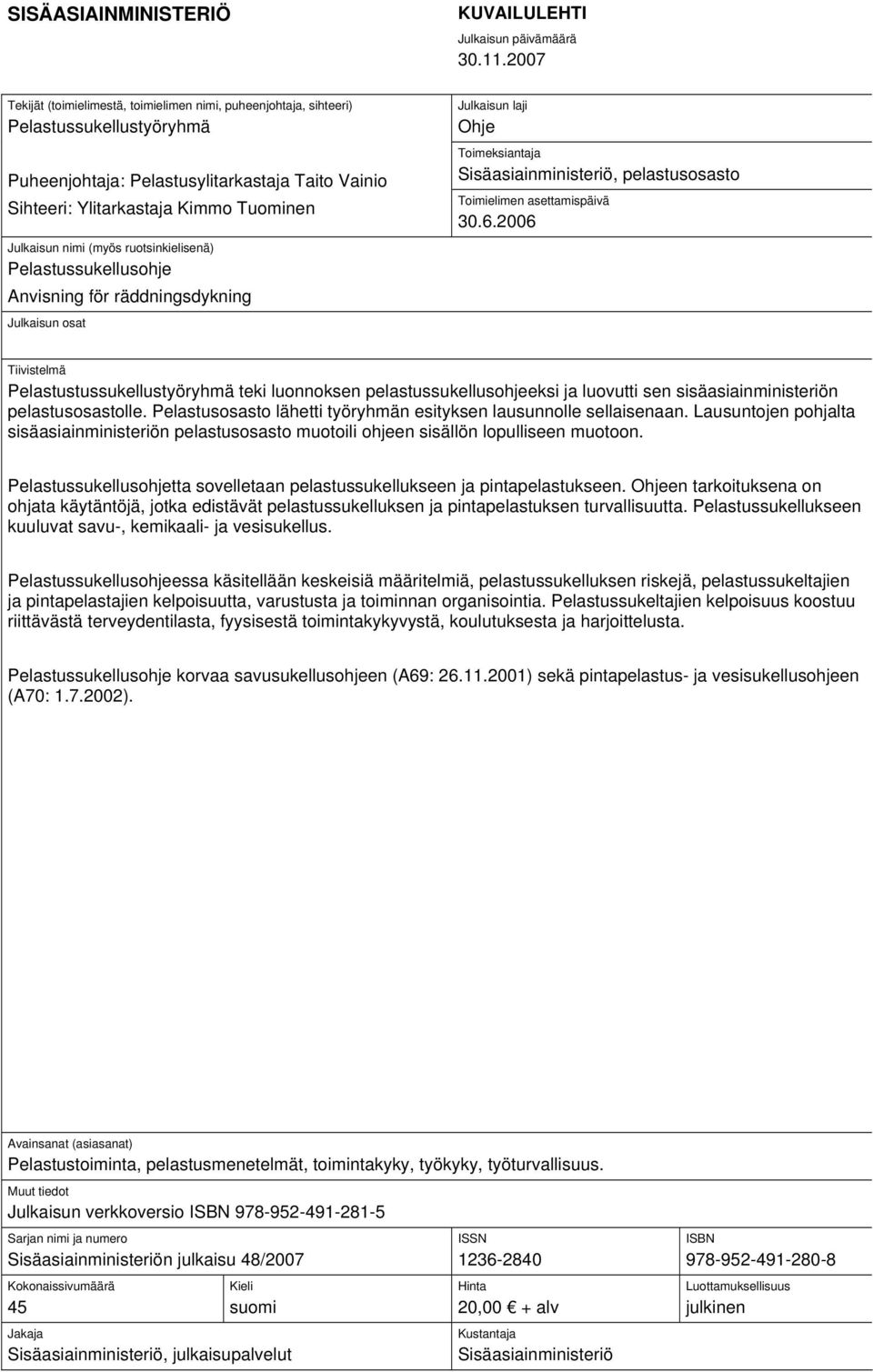 nimi (myös ruotsinkielisenä) Pelastussukellusohje Anvisning för räddningsdykning Julkaisun osat Julkaisun laji Ohje Toimeksiantaja Sisäasiainministeriö, pelastusosasto Toimielimen asettamispäivä 30.6.