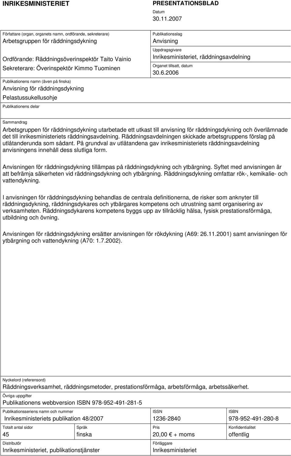 Publikationens namn (även på finska) Anvisning för räddningsdykning Pelastussukellusohje Publikationens delar Publikationsslag Anvisning Uppdragsgivare Inrikesministeriet, räddningsavdelning Organet