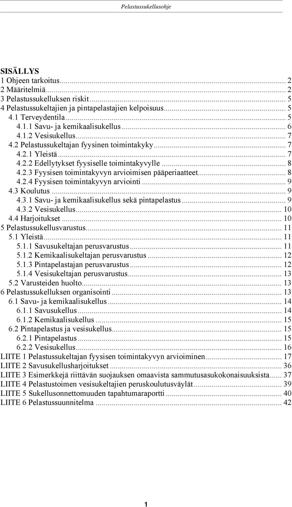 .. 8 4.2.4 Fyysisen toimintakyvyn arviointi... 9 4.3 Koulutus... 9 4.3.1 Savu- ja kemikaalisukellus sekä pintapelastus... 9 4.3.2 Vesisukellus... 10 4.4 Harjoitukset... 10 5 Pelastussukellusvarustus.